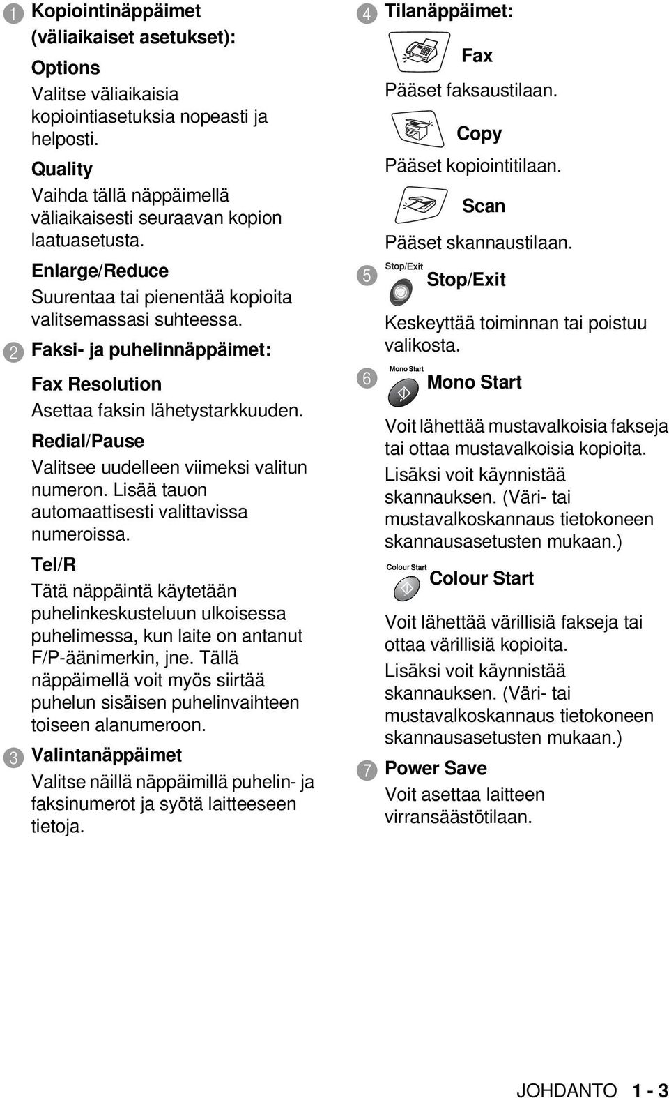 Redial/Pause Valitsee uudelleen viimeksi valitun numeron. Lisää tauon automaattisesti valittavissa numeroissa.