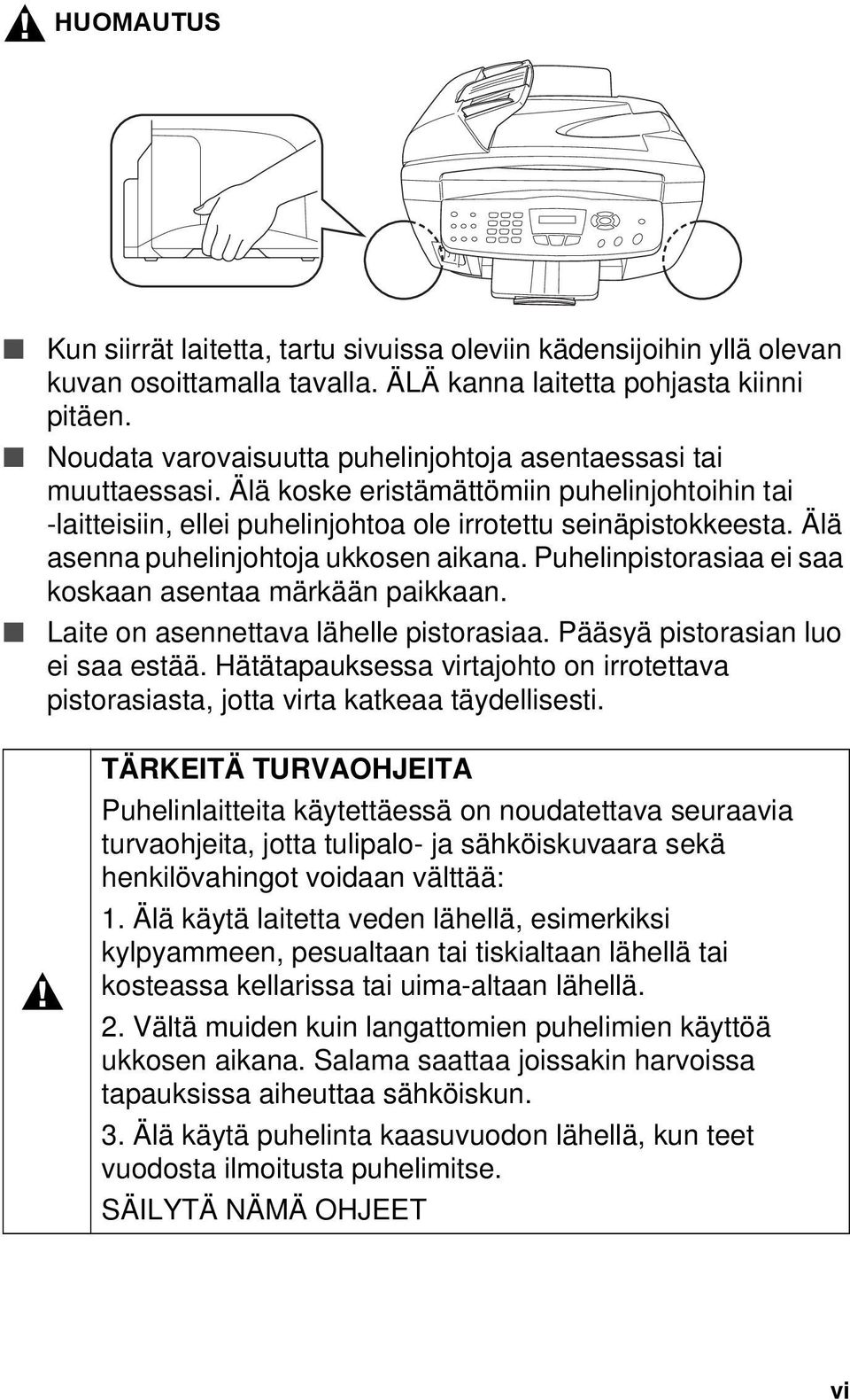 Älä asenna puhelinjohtoja ukkosen aikana. Puhelinpistorasiaa ei saa koskaan asentaa märkään paikkaan. Laite on asennettava lähelle pistorasiaa. Pääsyä pistorasian luo ei saa estää.