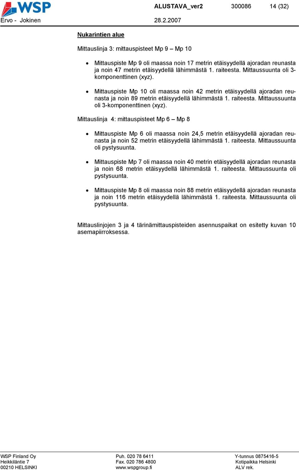 Mittauslinja 4: mittauspisteet Mp 6 Mp 8 Mittauspiste Mp 6 oli maassa noin 24,5 metrin etäisyydellä ajoradan reunasta ja noin 52 metrin etäisyydellä lähimmästä 1. raiteesta.