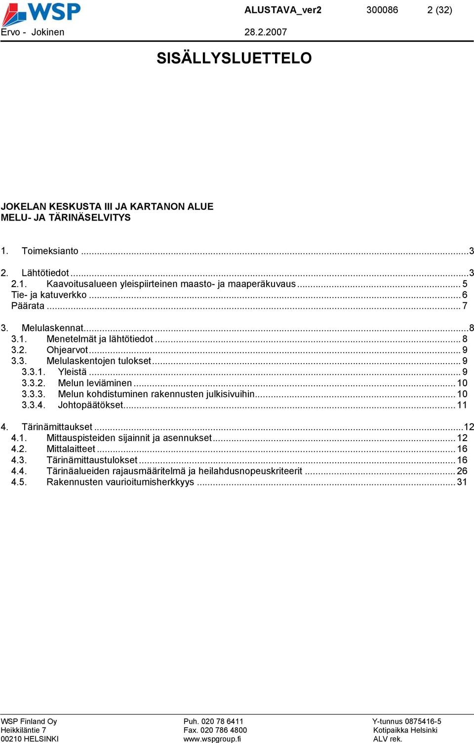 .. 10 3.3.3. Melun kohdistuminen rakennusten julkisivuihin... 10 3.3.4. Johtopäätökset... 11 4. Tärinämittaukset...12 4.1. Mittauspisteiden sijainnit ja asennukset... 12 4.2. Mittalaitteet.