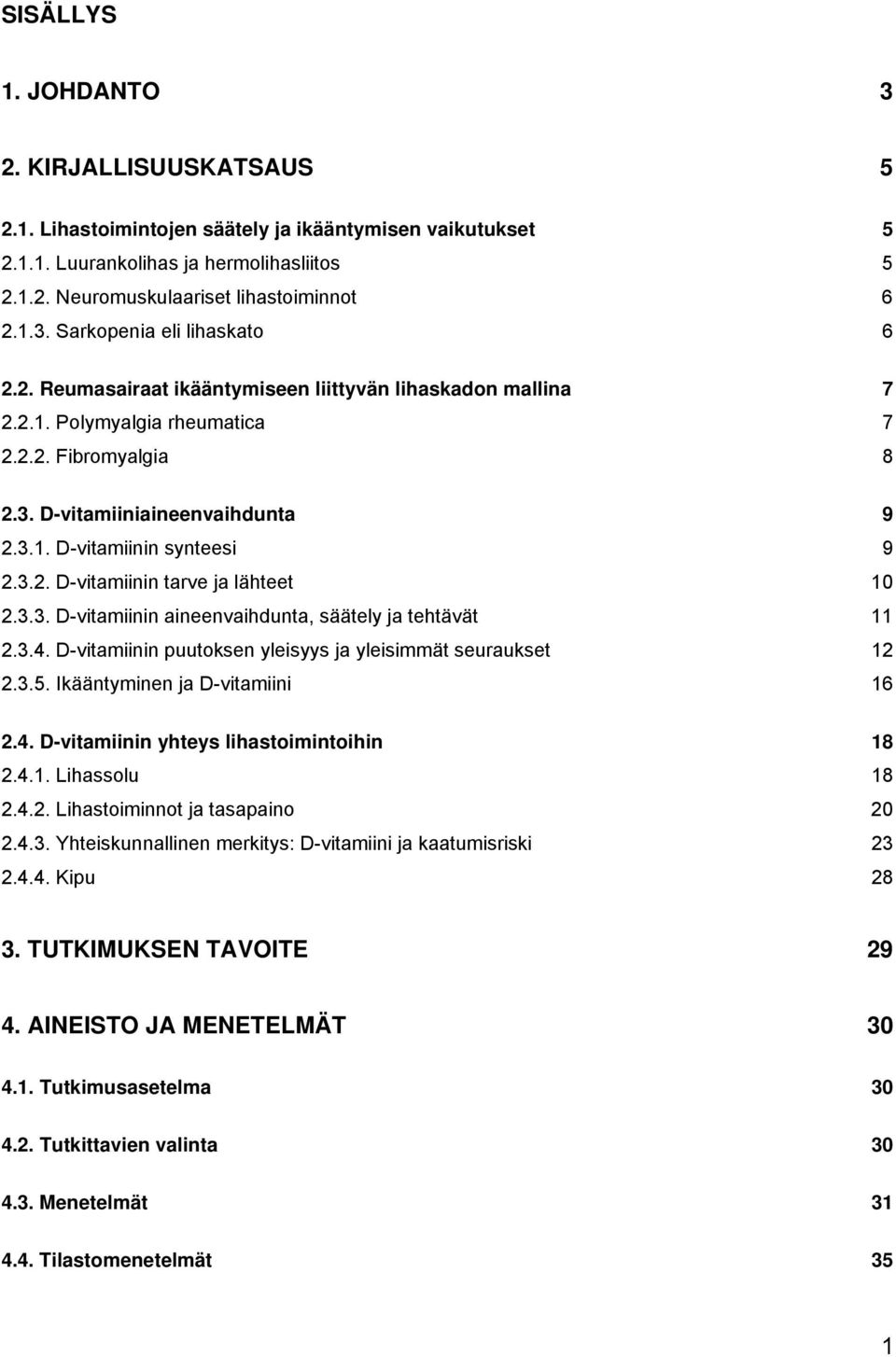 3.3. D-vitamiinin aineenvaihdunta, säätely ja tehtävät 11 2.3.4. D-vitamiinin puutoksen yleisyys ja yleisimmät seuraukset 12 2.3.5. Ikääntyminen ja D-vitamiini 16 2.4. D-vitamiinin yhteys lihastoimintoihin 18 2.