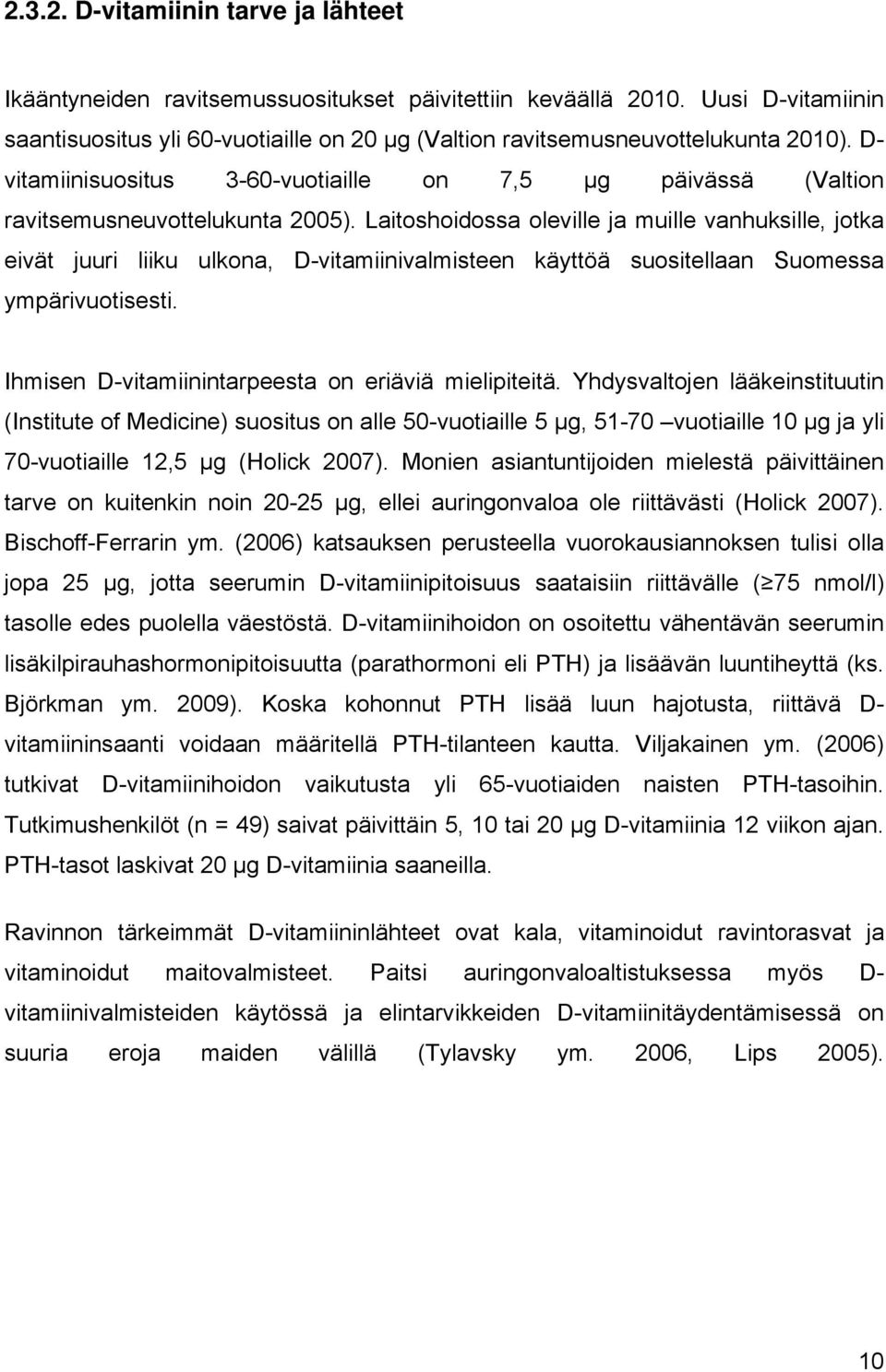 Laitoshoidossa oleville ja muille vanhuksille, jotka eivät juuri liiku ulkona, D-vitamiinivalmisteen käyttöä suositellaan Suomessa ympärivuotisesti.