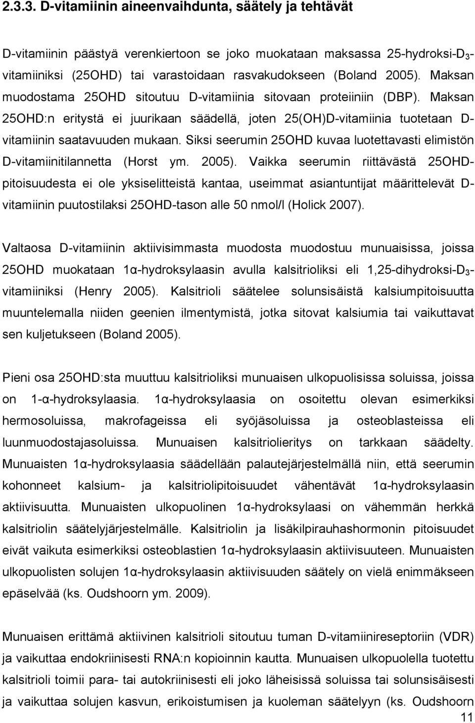 Siksi seerumin 25OHD kuvaa luotettavasti elimistön D-vitamiinitilannetta (Horst ym. 2005).