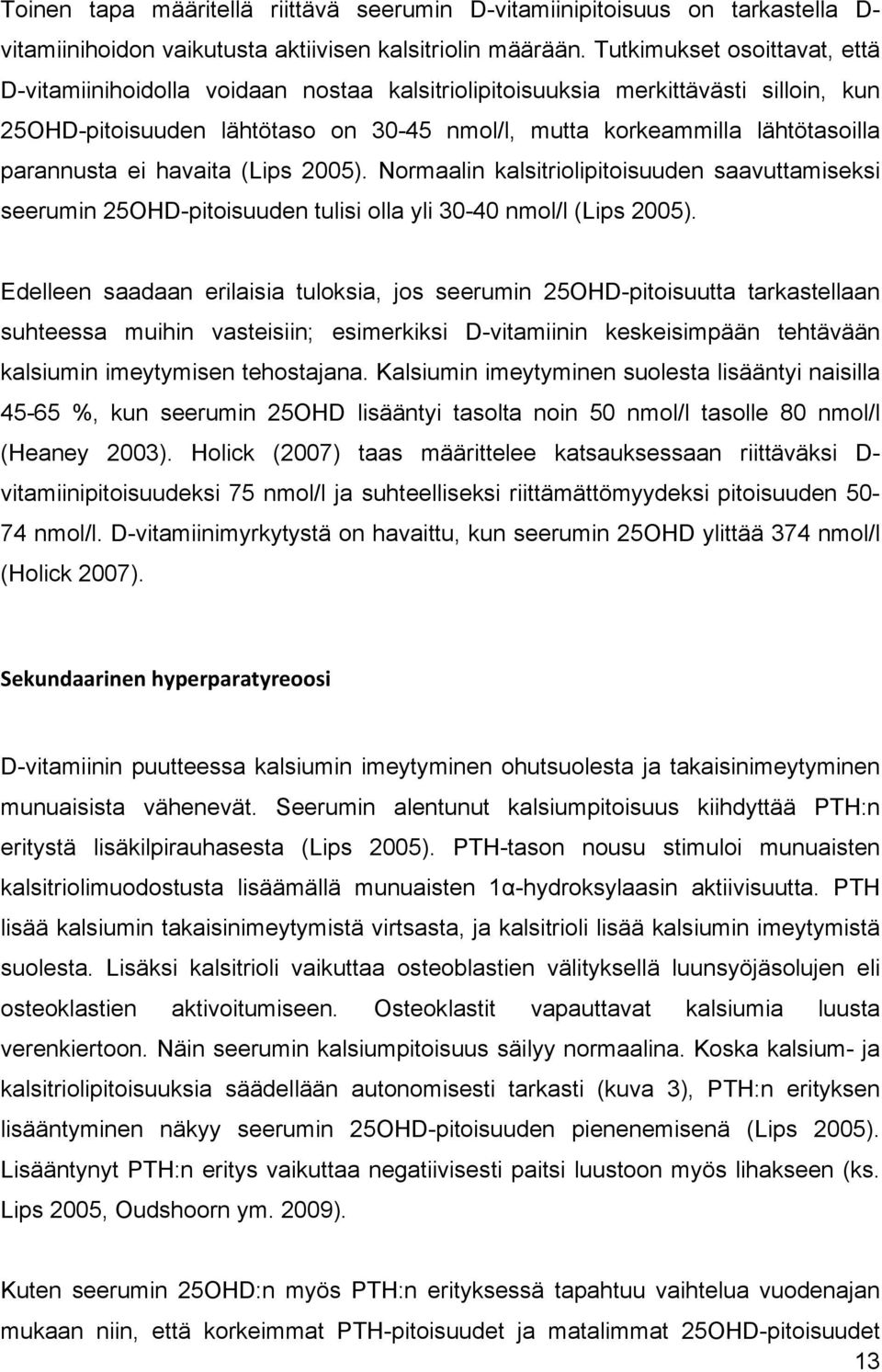 parannusta ei havaita (Lips 2005). Normaalin kalsitriolipitoisuuden saavuttamiseksi seerumin 25OHD-pitoisuuden tulisi olla yli 30-40 nmol/l (Lips 2005).