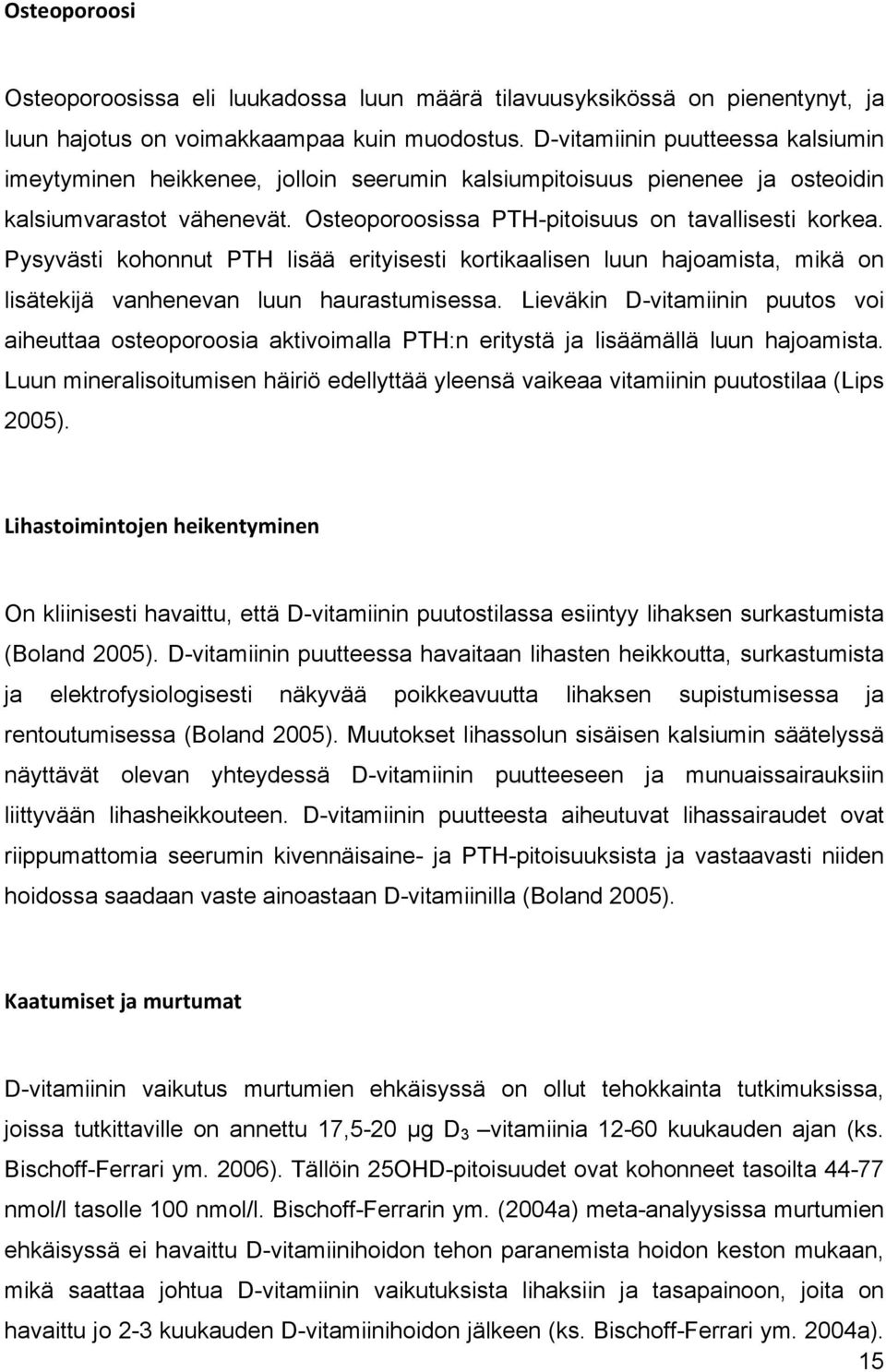 Pysyvästi kohonnut PTH lisää erityisesti kortikaalisen luun hajoamista, mikä on lisätekijä vanhenevan luun haurastumisessa.
