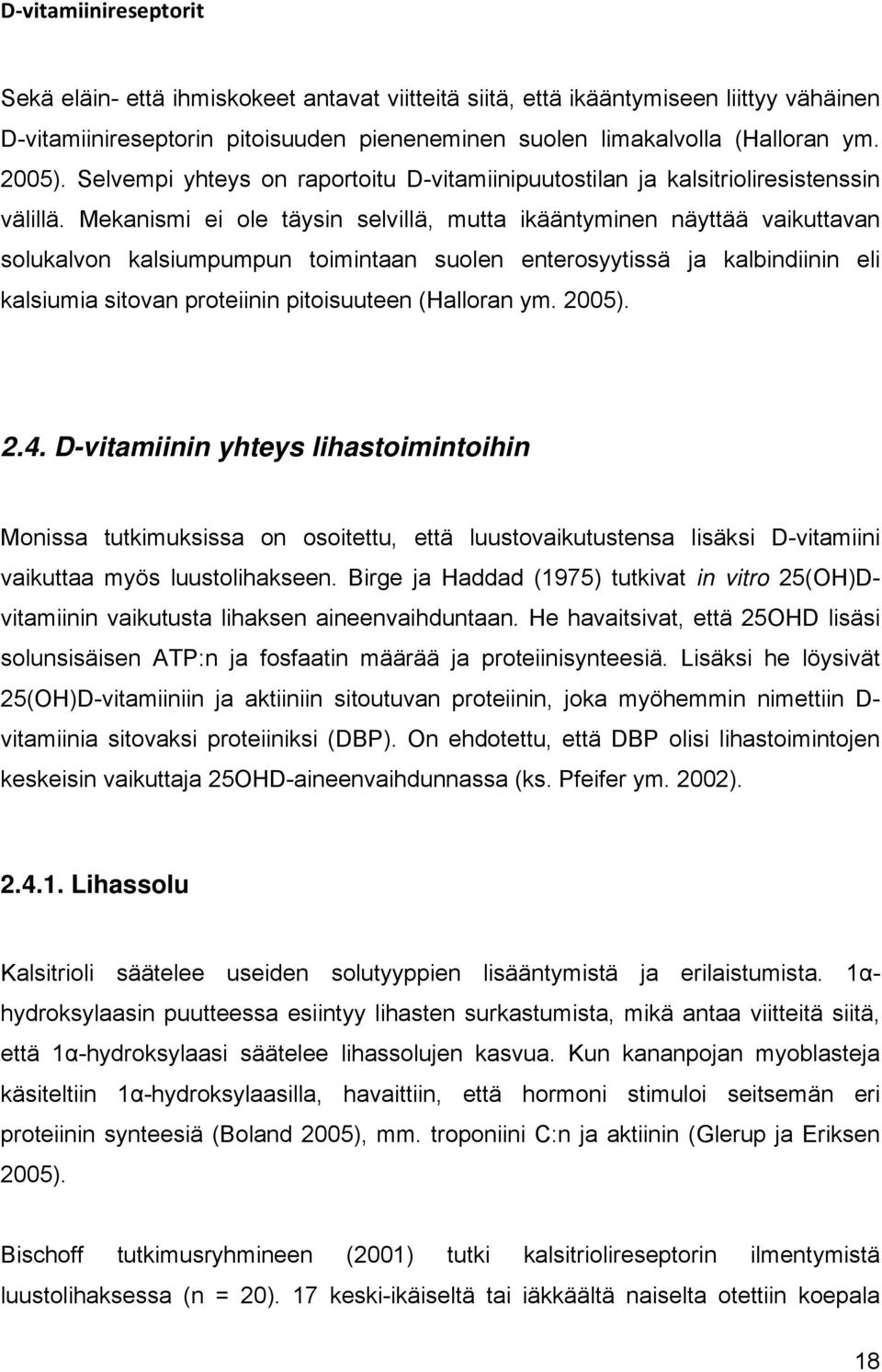 Mekanismi ei ole täysin selvillä, mutta ikääntyminen näyttää vaikuttavan solukalvon kalsiumpumpun toimintaan suolen enterosyytissä ja kalbindiinin eli kalsiumia sitovan proteiinin pitoisuuteen