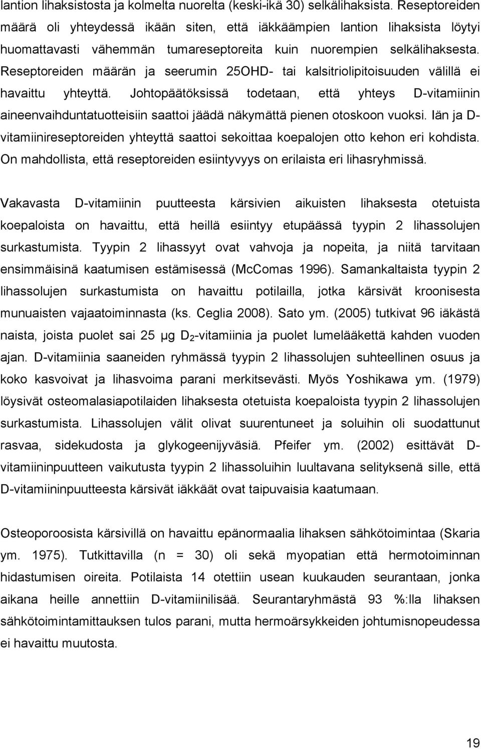 Reseptoreiden määrän ja seerumin 25OHD- tai kalsitriolipitoisuuden välillä ei havaittu yhteyttä.