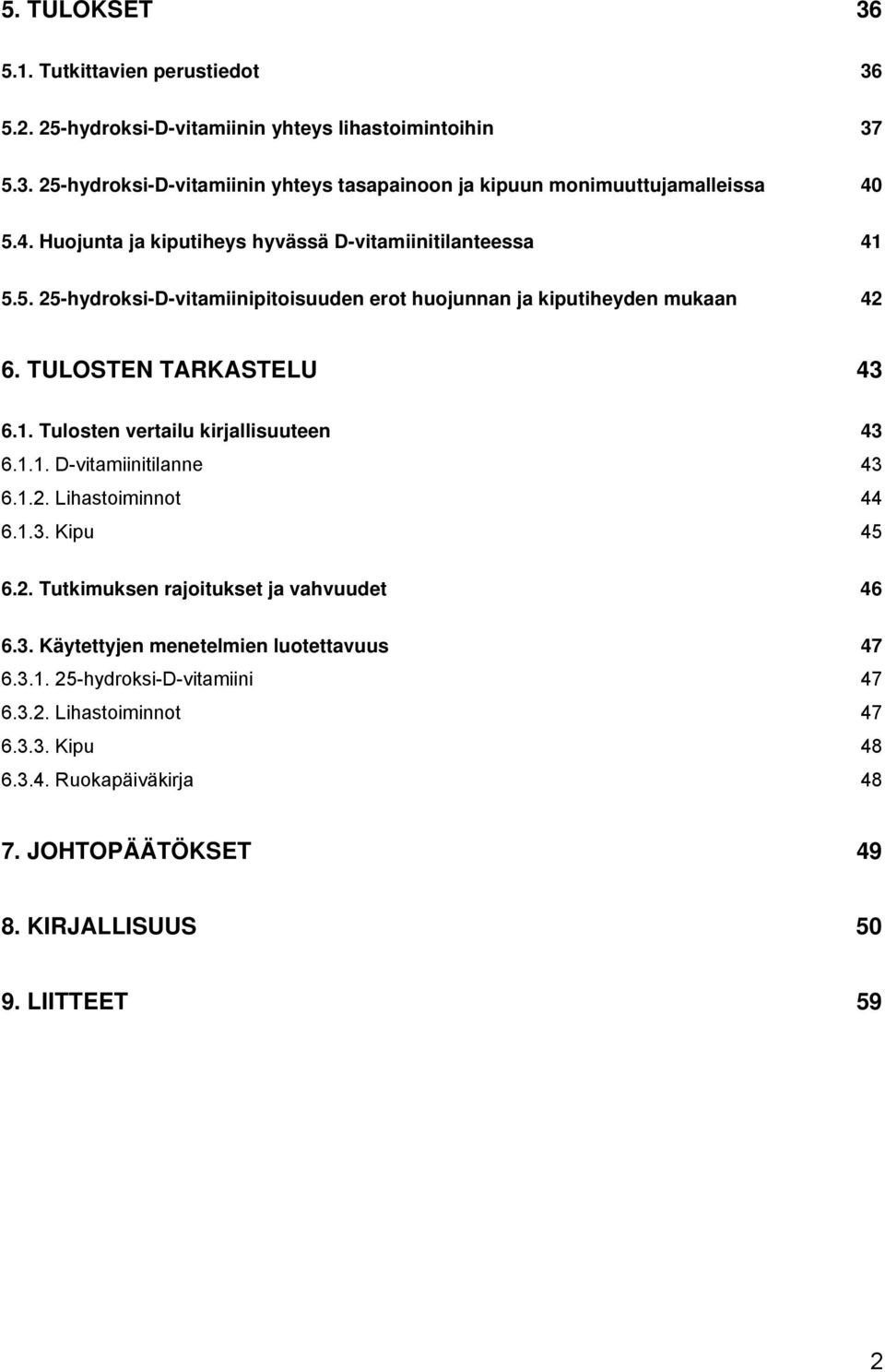 1.1. D-vitamiinitilanne 43 6.1.2. Lihastoiminnot 44 6.1.3. Kipu 45 6.2. Tutkimuksen rajoitukset ja vahvuudet 46 6.3. Käytettyjen menetelmien luotettavuus 47 6.3.1. 25-hydroksi-D-vitamiini 47 6.