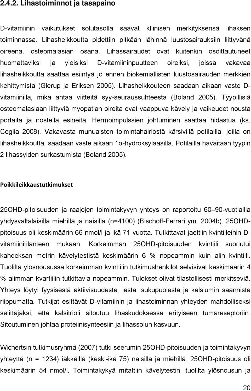 Lihassairaudet ovat kuitenkin osoittautuneet huomattaviksi ja yleisiksi D-vitamiininpuutteen oireiksi, joissa vakavaa lihasheikkoutta saattaa esiintyä jo ennen biokemiallisten luustosairauden