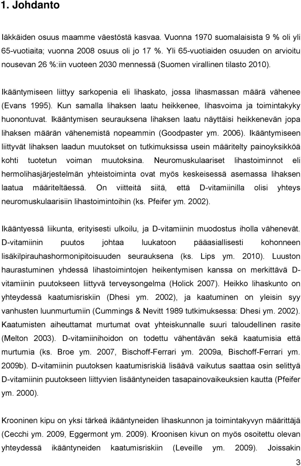 Ikääntymiseen liittyy sarkopenia eli lihaskato, jossa lihasmassan määrä vähenee (Evans 1995). Kun samalla lihaksen laatu heikkenee, lihasvoima ja toimintakyky huonontuvat.