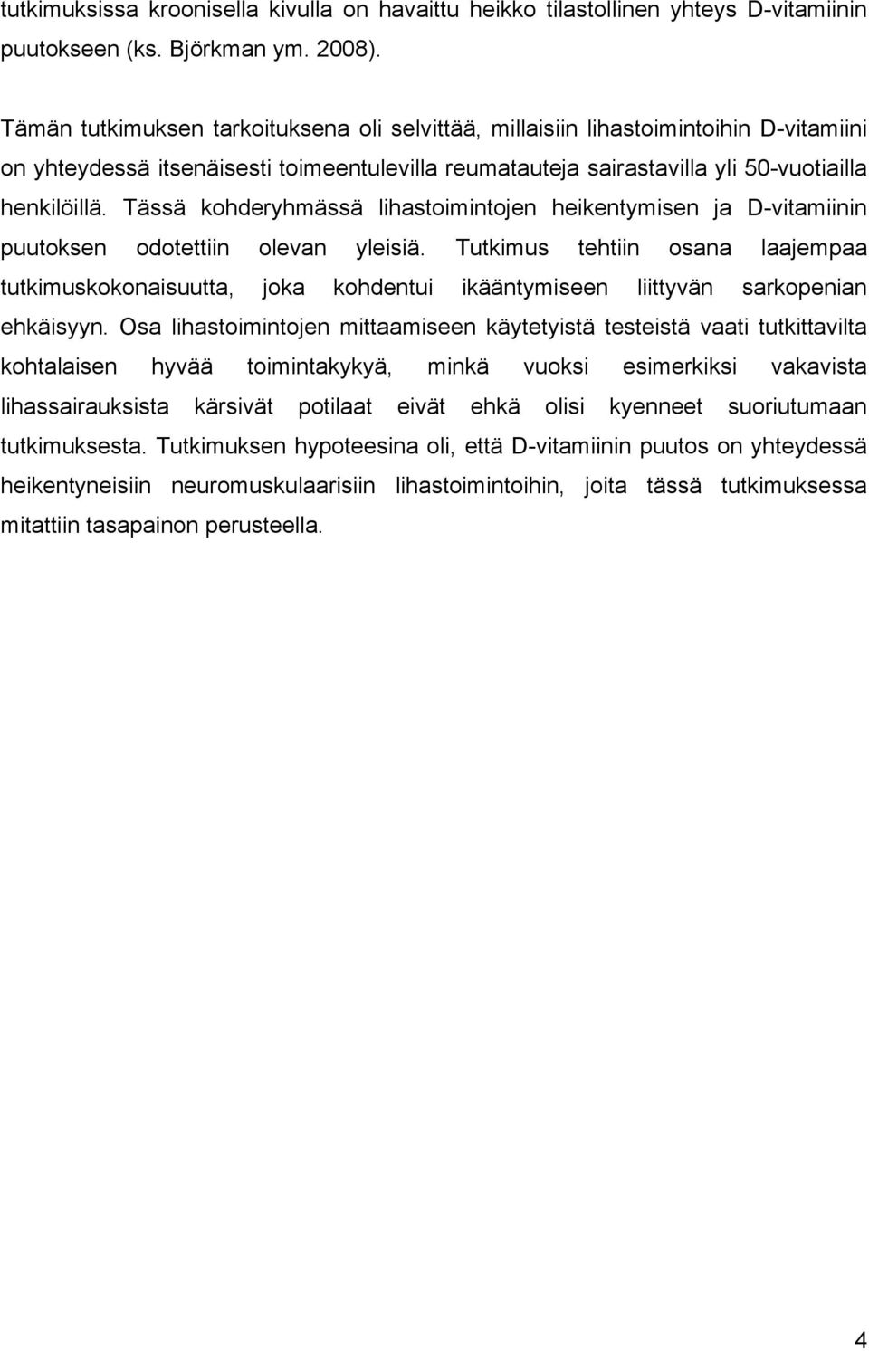 Tässä kohderyhmässä lihastoimintojen heikentymisen ja D-vitamiinin puutoksen odotettiin olevan yleisiä.