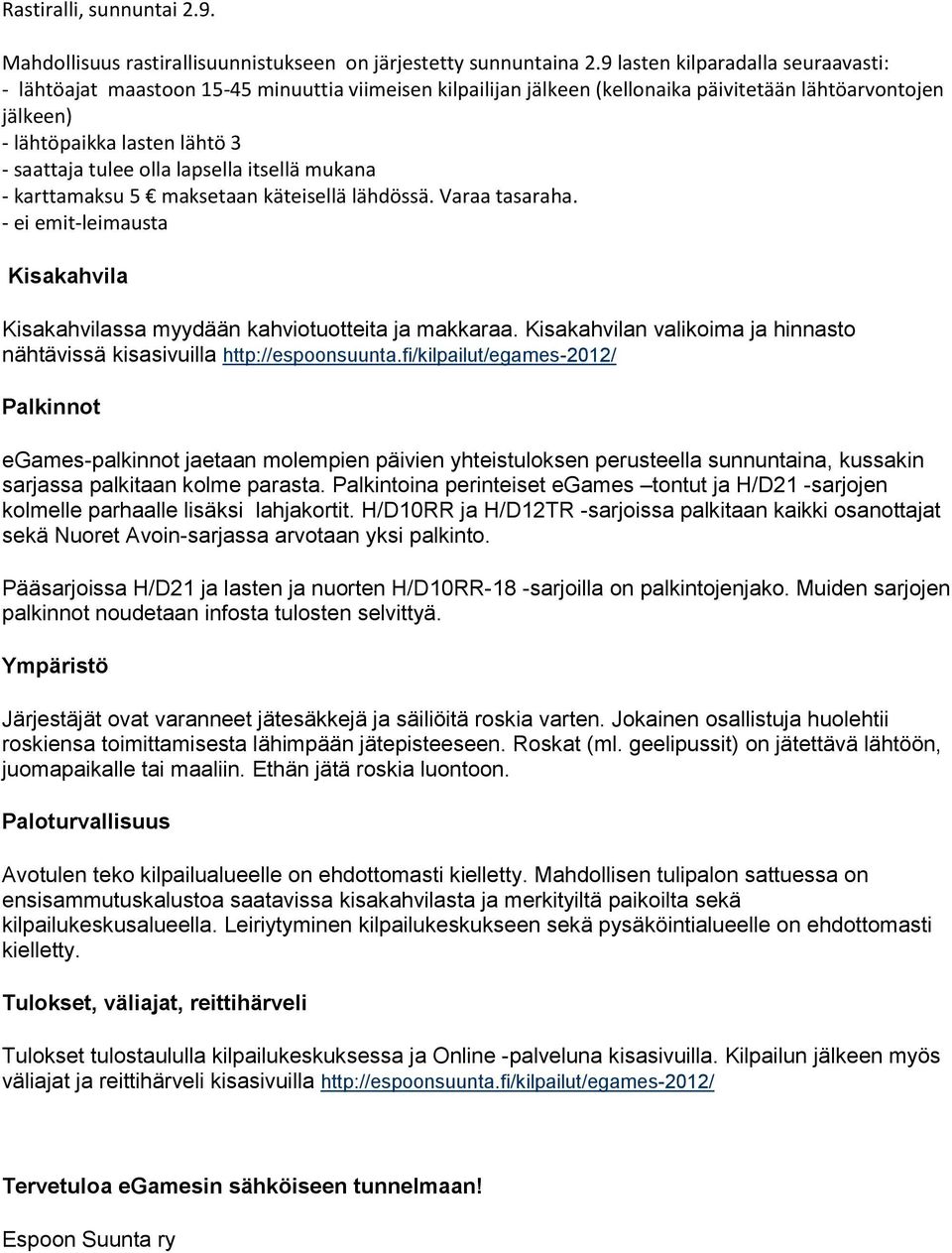 olla lapsella itsellä mukana - karttamaksu 5 maksetaan käteisellä lähdössä. Varaa tasaraha. - ei emit-leimausta Kisakahvila Kisakahvilassa myydään kahviotuotteita ja makkaraa.