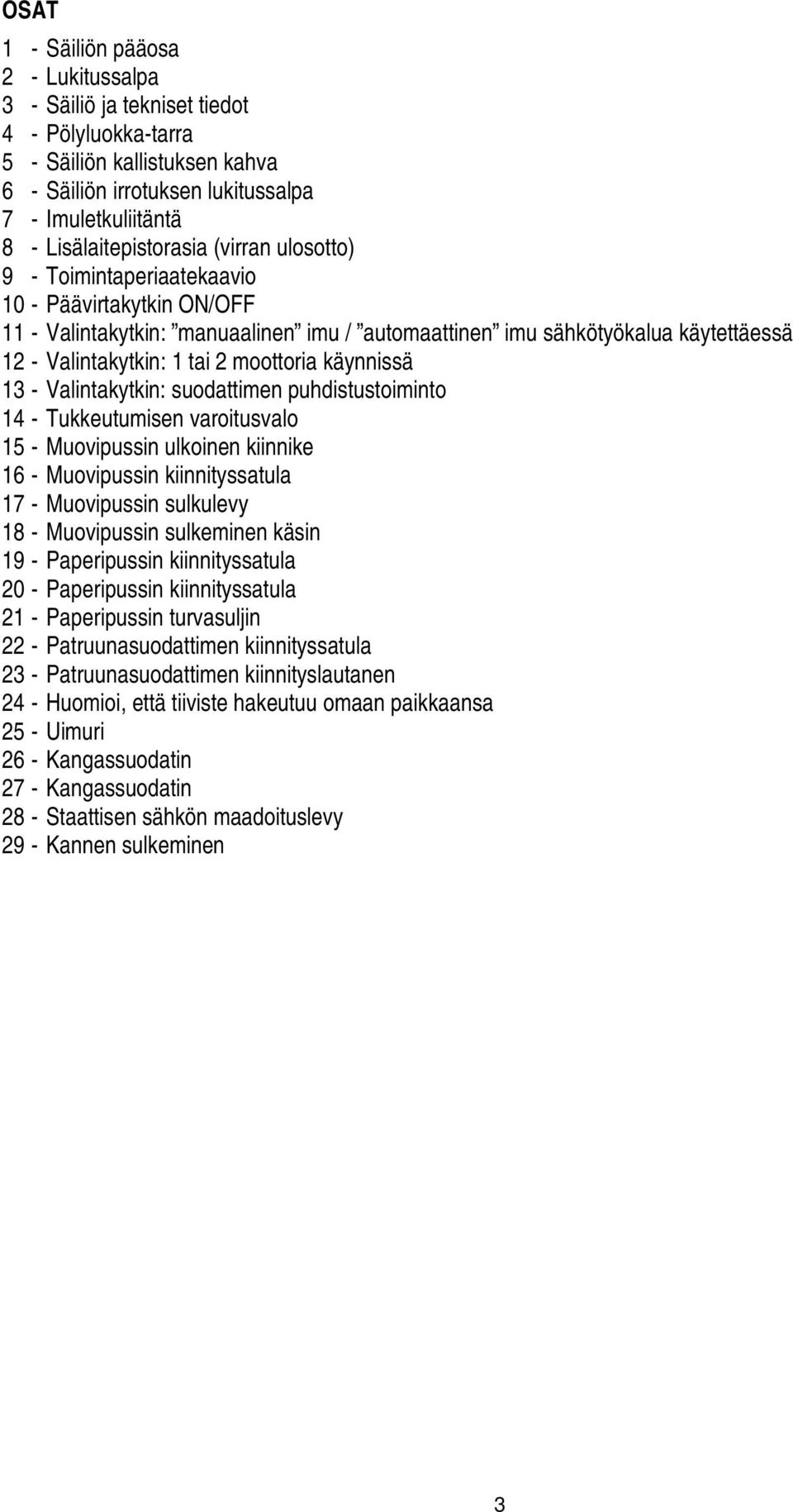 tai 2 moottoria käynnissä 13 - Valintakytkin: suodattimen puhdistustoiminto 14 - Tukkeutumisen varoitusvalo 15 - Muovipussin ulkoinen kiinnike 16 - Muovipussin kiinnityssatula 17 - Muovipussin