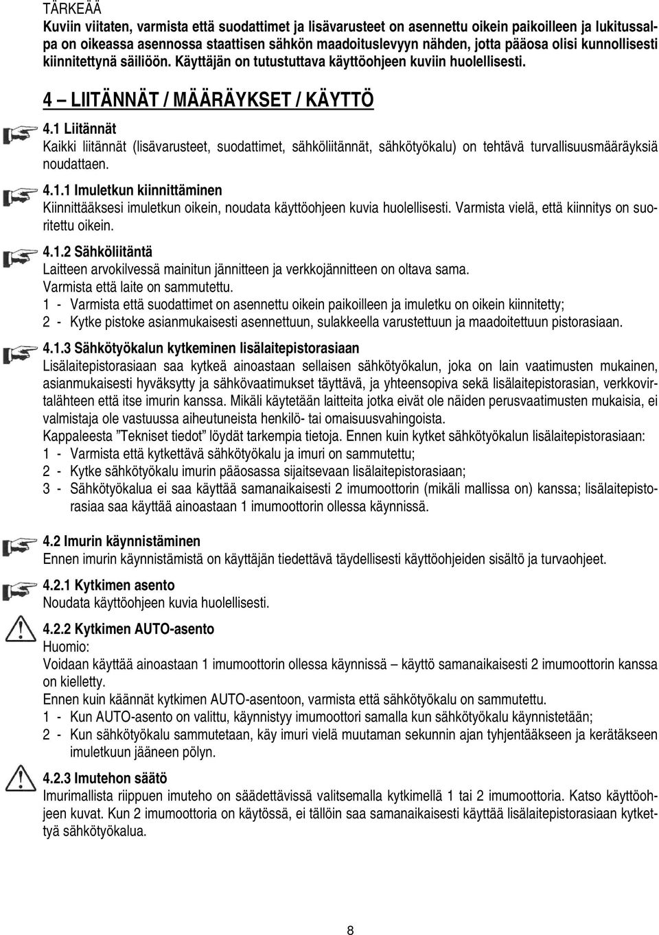 1 Liitännät Kaikki liitännät (lisävarusteet, suodattimet, sähköliitännät, sähkötyökalu) on tehtävä turvallisuusmääräyksiä noudattaen. 4.1.1 Imuletkun kiinnittäminen Kiinnittääksesi imuletkun oikein, noudata käyttöohjeen kuvia huolellisesti.