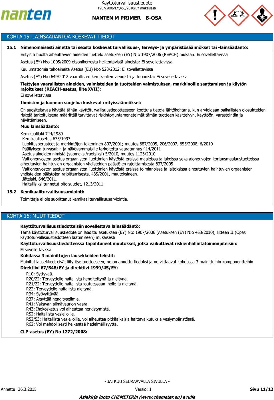 mukaan: Asetus (EY) N:o 1005/2009 otsonikerrosta heikentävistä aineista: Kuulumattomia tehoaineita Asetus (EU) N:o 528/2012: Asetus (EY) N:o 649/2012 vaarallisten kemikaalien viennistä ja tuonnista: