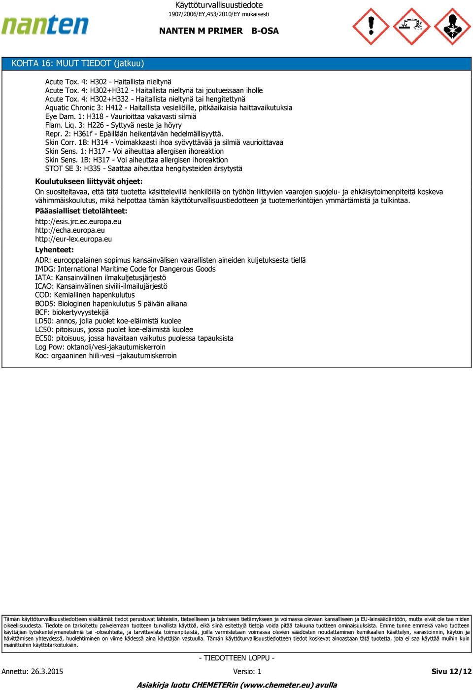 3: H226 - Syttyvä neste ja höyry Repr. 2: H361f - Epäillään heikentävän hedelmällisyyttä. Skin Corr. 1B: H314 - Voimakkaasti ihoa syövyttävää ja silmiä vaurioittavaa Skin Sens.