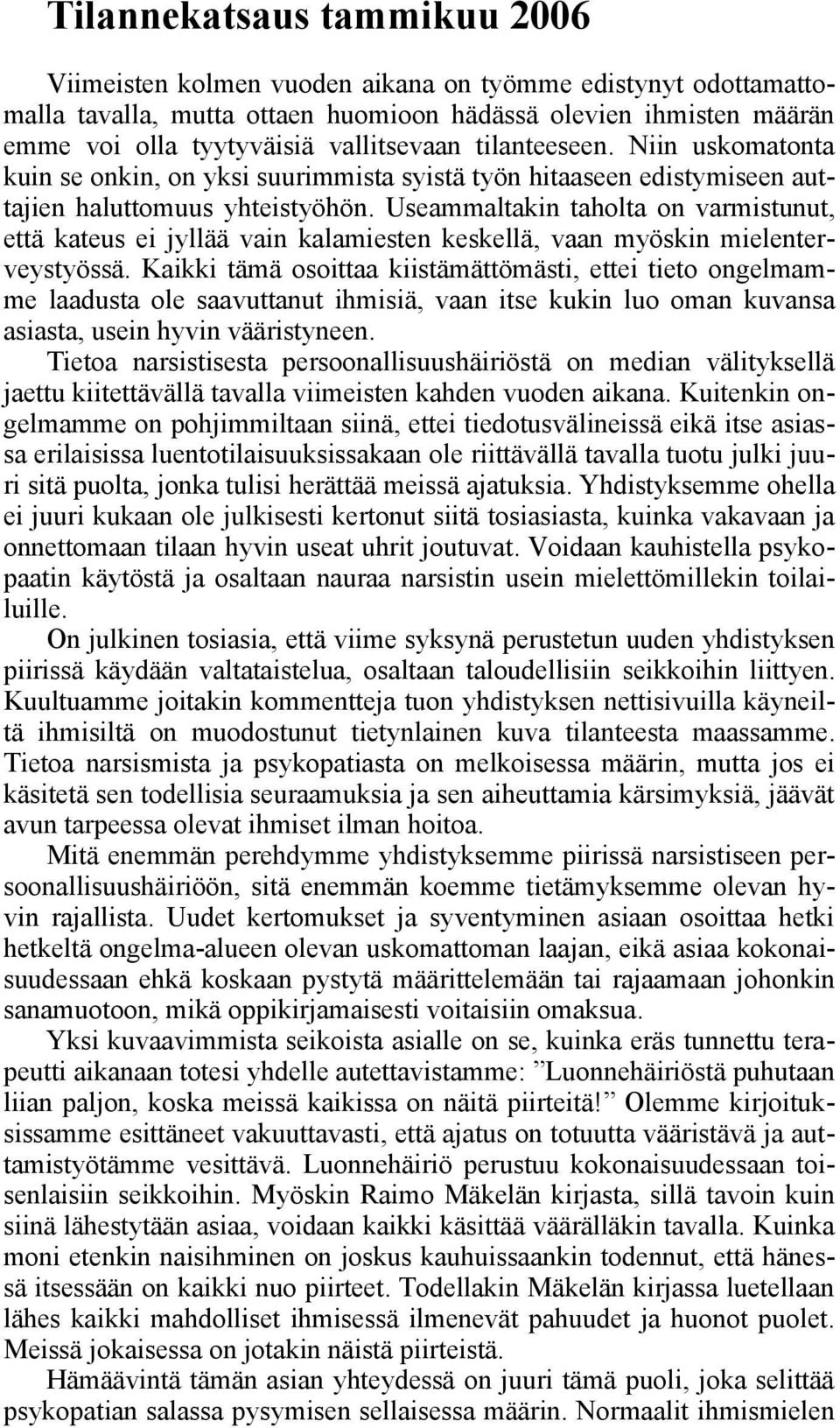 Useammaltakin taholta on varmistunut, että kateus ei jyllää vain kalamiesten keskellä, vaan myöskin mielenterveystyössä.