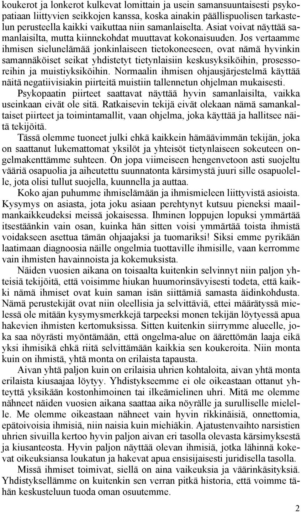 Jos vertaamme ihmisen sielunelämää jonkinlaiseen tietokoneeseen, ovat nämä hyvinkin samannäköiset seikat yhdistetyt tietynlaisiin keskusyksiköihin, prosessoreihin ja muistiyksiköihin.