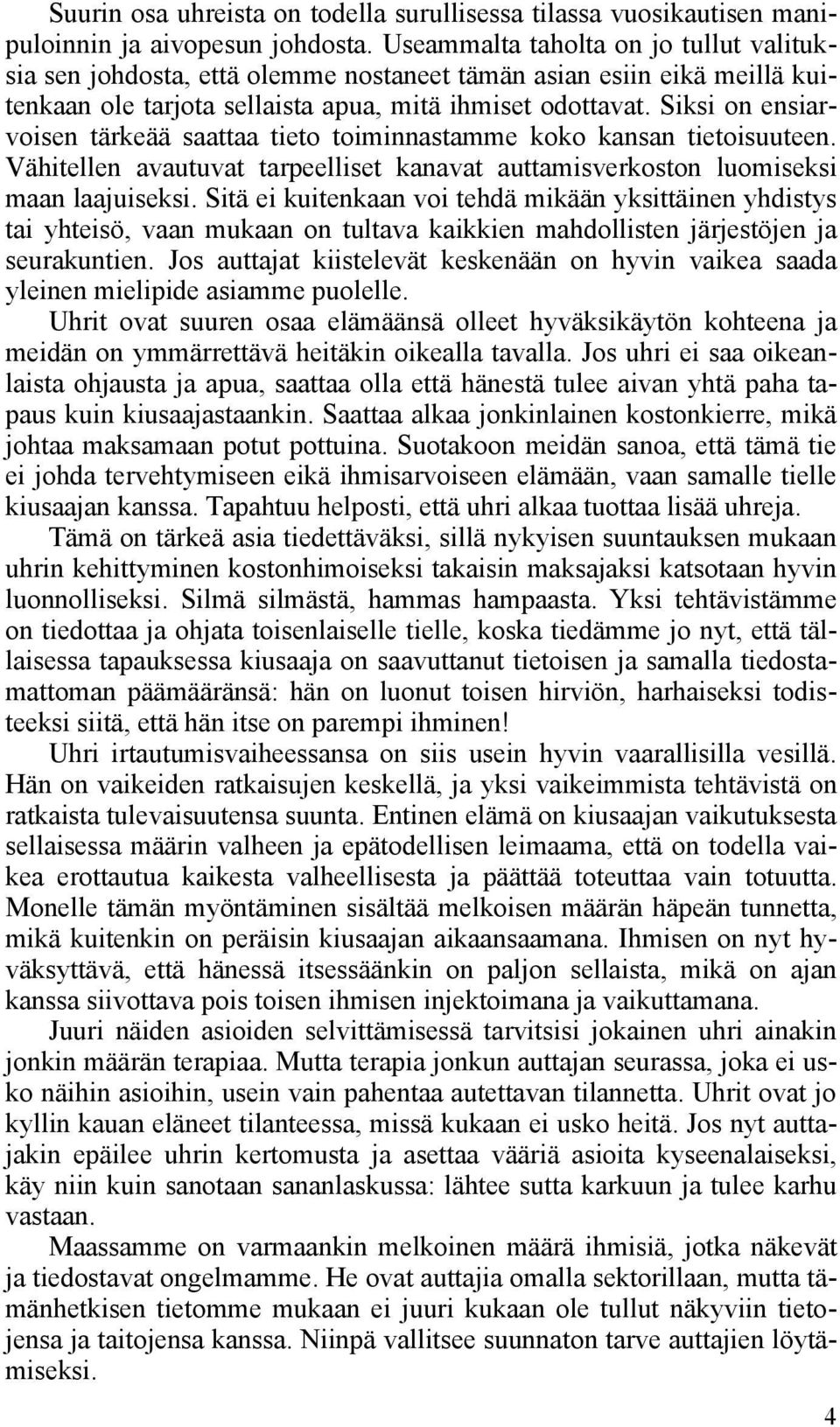 Siksi on ensiarvoisen tärkeää saattaa tieto toiminnastamme koko kansan tietoisuuteen. Vähitellen avautuvat tarpeelliset kanavat auttamisverkoston luomiseksi maan laajuiseksi.