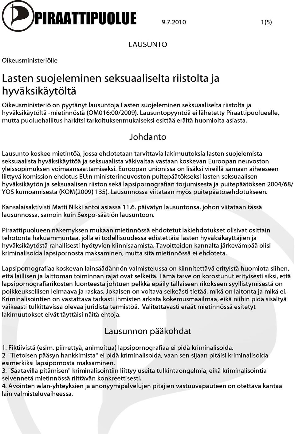 (OM016:00/2009). Lausuntopyyntöä ei lähetetty Piraattipuolueelle, mutta puoluehallitus harkitsi tarkoituksenmukaiseksi esittää eräitä huomioita asiasta.