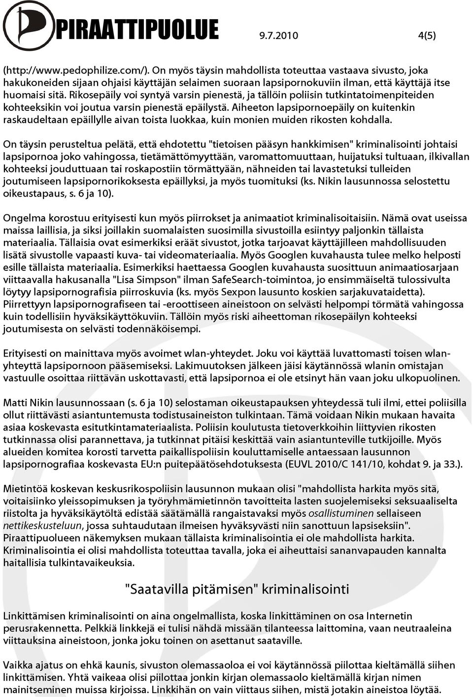 Rikosepäily voi syntyä varsin pienestä, ja tällöin poliisin tutkintatoimenpiteiden kohteeksikin voi joutua varsin pienestä epäilystä.