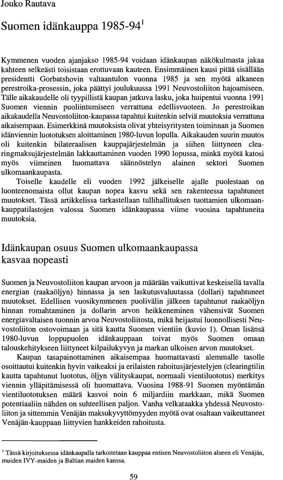 Talle aikakaudelle oli tyypillista kaupan jatkuva lasku, joka huipentui vuonna 1991 Suomen viennin puoliintumiseen verrattuna edellisvuoteen.