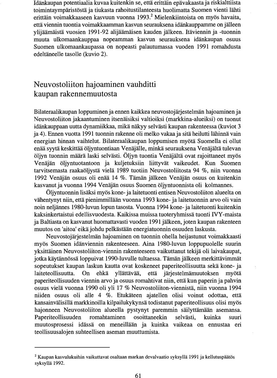 Itaviennin ja -tuonnin muuta ulkomaankauppaa nope amman kasvun seurauksena idankaupan osuus Suomen ulkomaankaupassa on nopeasti palautumassa vuoden 1991 romahdusta edeltaneelle tasolle (kuvio 2).