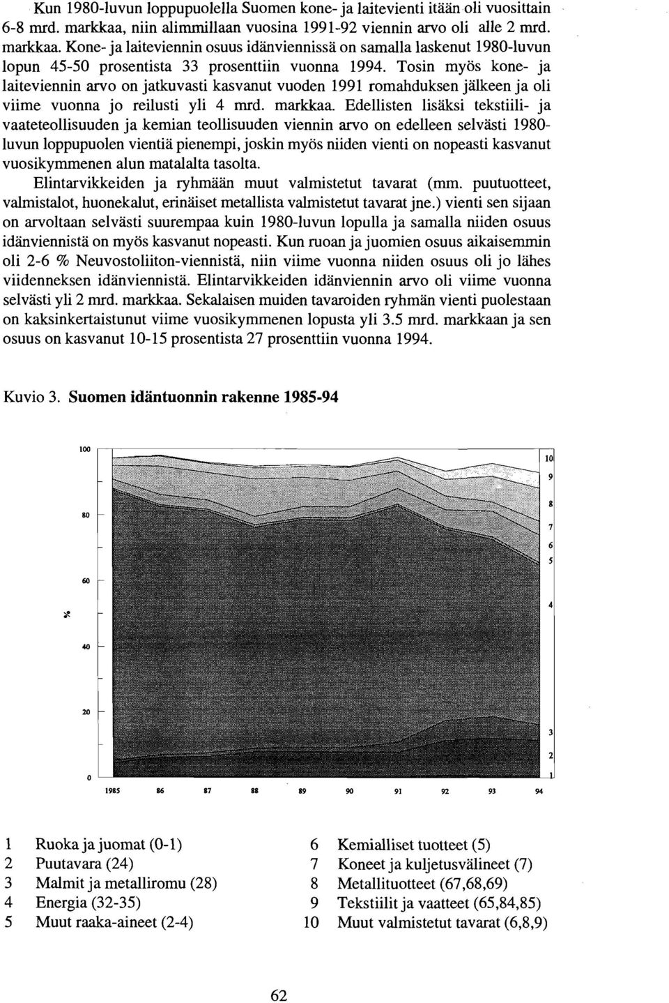 Tosin myos kone- ja laiteviennin arvo on jatkuvasti kasvanut vuoden 1991 romahduksen jalkeen ja oli viime vuonna jo reilusti yli 4 mrd. markkaa.