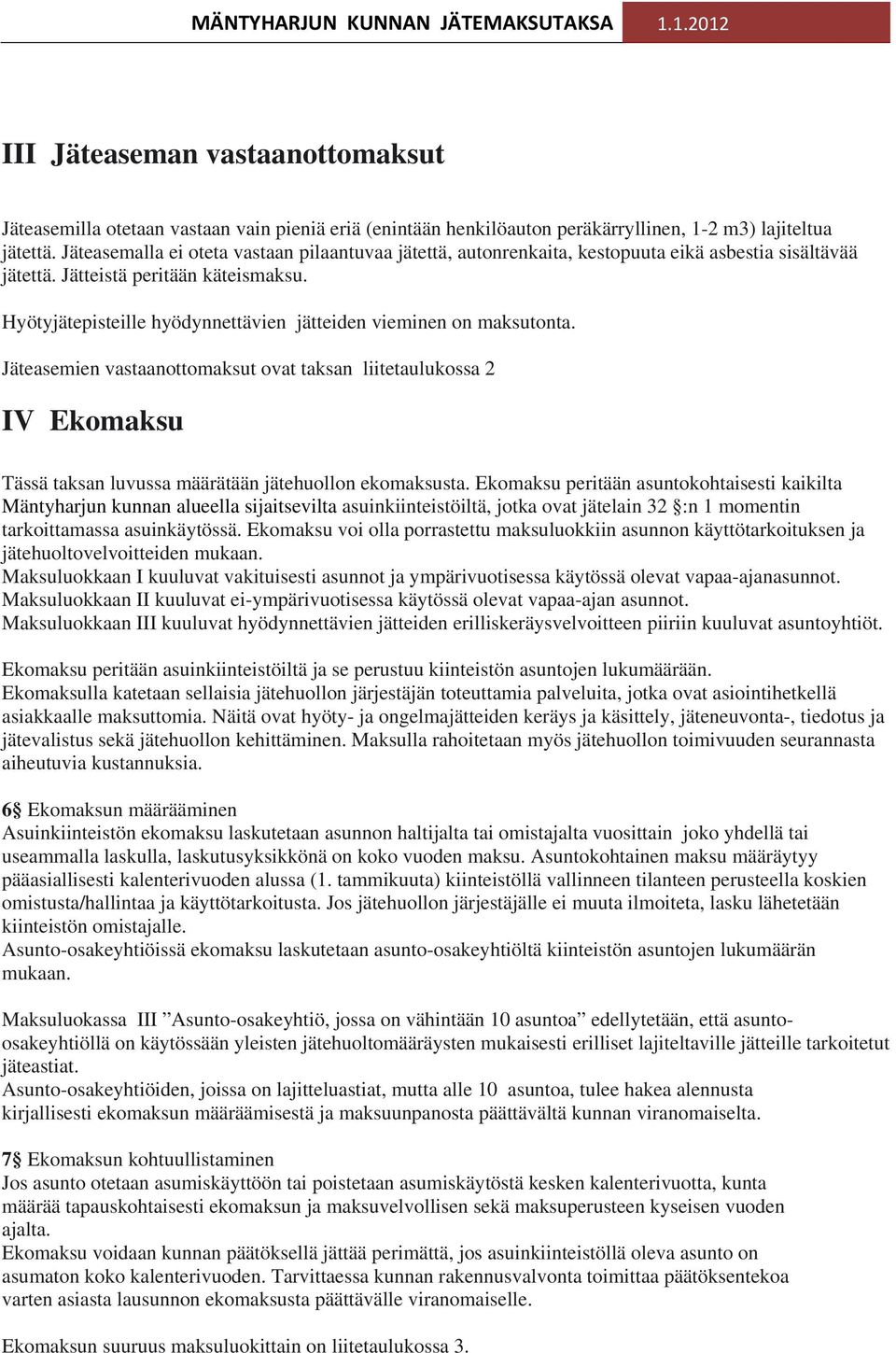 Hyötyjätepisteille hyödynnettävien jätteiden vieminen on maksutonta. Jäteasemien vastaanottomaksut ovat taksan liitetaulukossa 2 IV Ekomaksu Tässä taksan luvussa määrätään jätehuollon ekomaksusta.