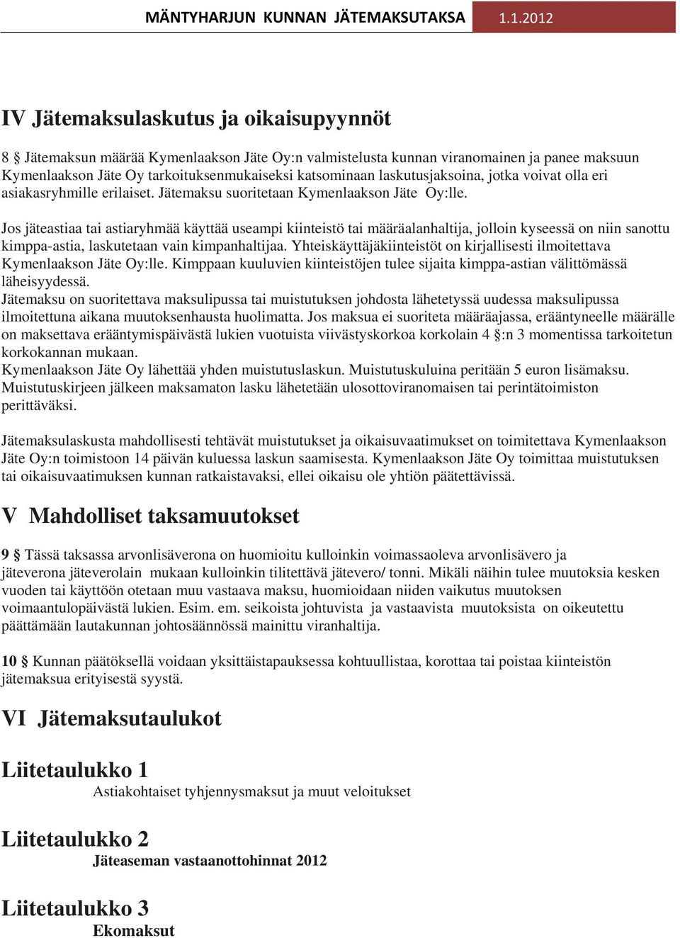 Jos jäteastiaa tai astiaryhmää käyttää useampi kiinteistö tai määräalanhaltija, jolloin kyseessä on niin sanottu kimppa-astia, laskutetaan vain kimpanhaltijaa.