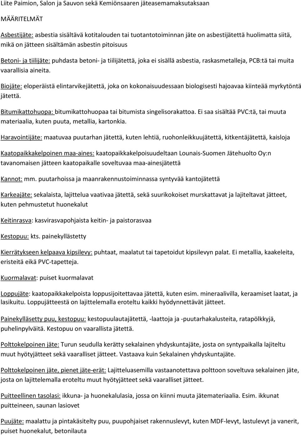 Biojäte: eloperäistä elintarvikejätettä, joka on kokonaisuudessaan biologisesti hajoavaa kiinteää myrkytöntä jätettä. Bitumikattohuopa: bitumikattohuopaa tai bitumista singelisorakattoa.