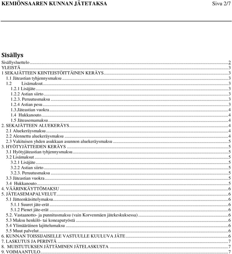 .. 4 2.2 Alennettu aluekeräysmaksu... 4 2.3 Vakituisen yhden asukkaan asunnon aluekeräysmaksu... 5 3. HYÖTYJÄTTEIDEN KERÄYS... 5 3.1 Hyötyjäteastian tyhjennysmaksu... 5 3.2 Lisämaksut... 5 3.2.1 Lisäjäte.