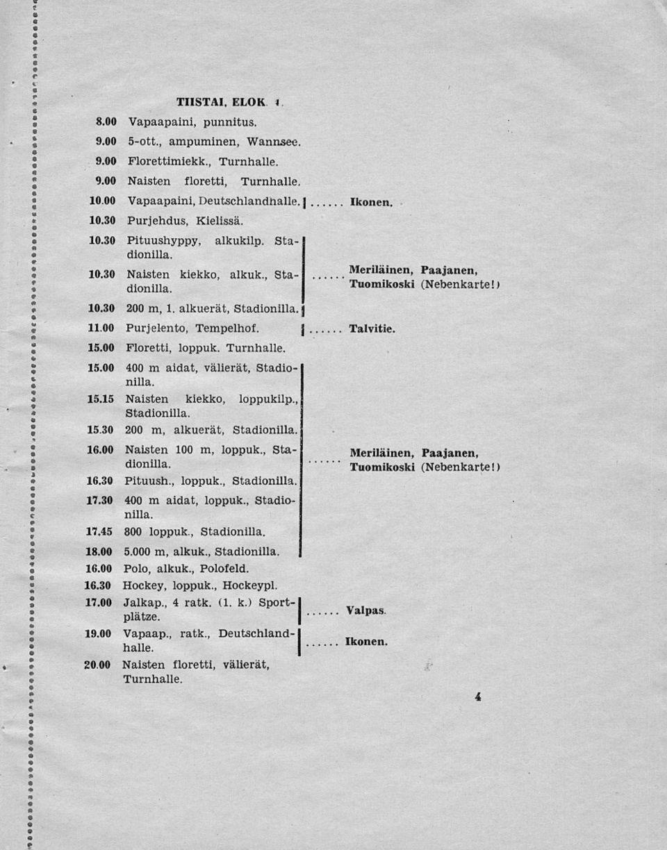 00 Floretti, loppuk. Turnhalle. 15.00 400 m aidat, välierät, Stadionilla. 15.15 Naisten kiekko, loppukilp., Stadionilla. 15.30 200 m, alkuerät, Stadionilla. 16.00 Naisten 100 m, loppuk., Stadionilla. 16.30 Pituush.