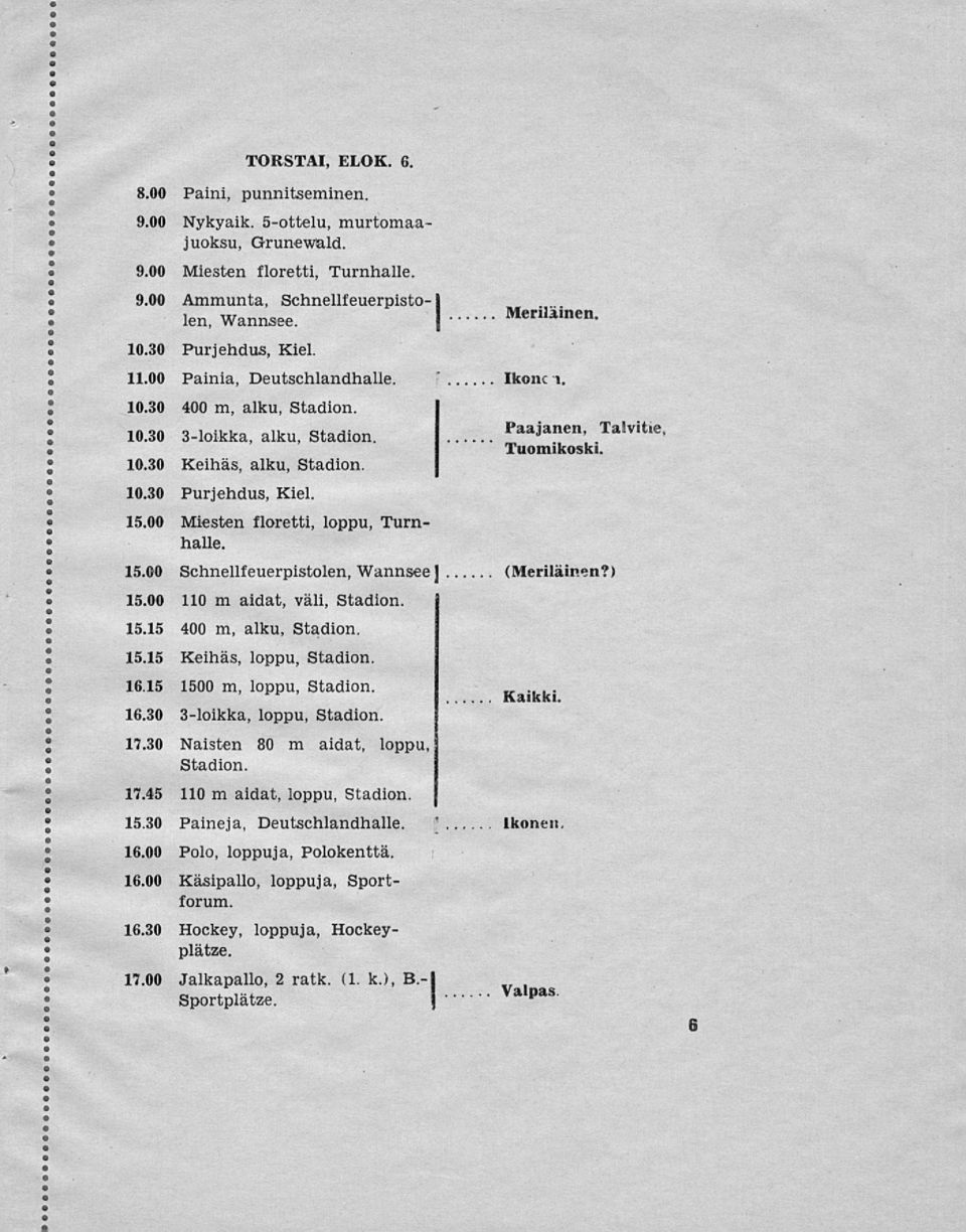 00 Miesten floretti, loppu, Turnhalle. 15.00 Schnellfeuerpistolen, Wannsee J (Meriläinen?) 15.00 110 m aidat, väli, Stadion. j 15.15 400 m, alku, Stadion. 15.15 Keihäs, loppu, Stadion. 16.