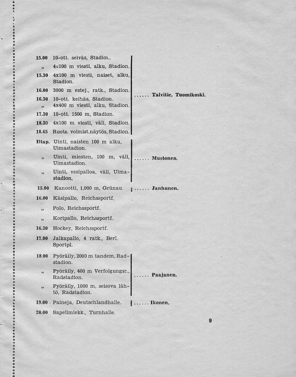 Uinti, naisten 100 m alku, Uinti, miesten, 100 m, väli, Uinti, vesipalloa, väli, 15.00 Kanootti, 1,000 m, Grunau. j Talvitie, Tuomikoski. Janhunen. 16.00 Käsipallo, Reichssportf. Polo, Reichssportf.