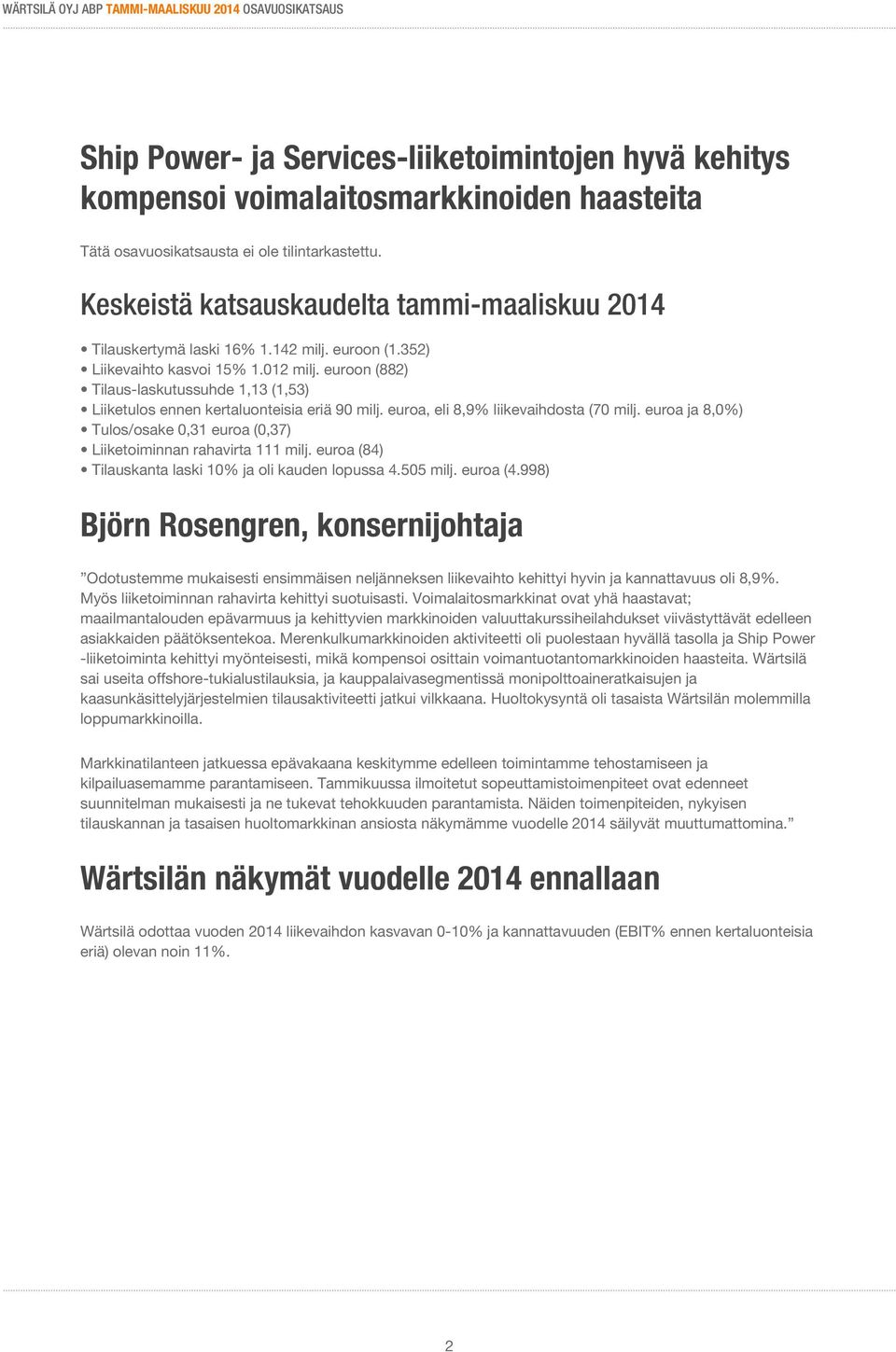 euroon (882) Tilaus-laskutussuhde 1,13 (1,53) Liiketulos ennen kertaluonteisia eriä 90 milj. euroa, eli 8,9% liikevaihdosta (70 milj.