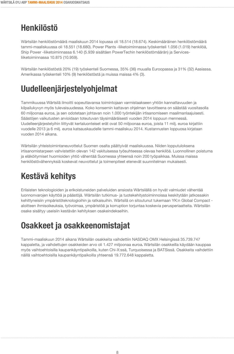 Wärtsilän henkilöstöstä 20% (19) työskenteli Suomessa, 35% (36) muualla Euroopassa ja 31% (32) Aasiassa. Amerikassa työskenteli 10% (9) henkilöstöstä ja muissa maissa 4% (3).