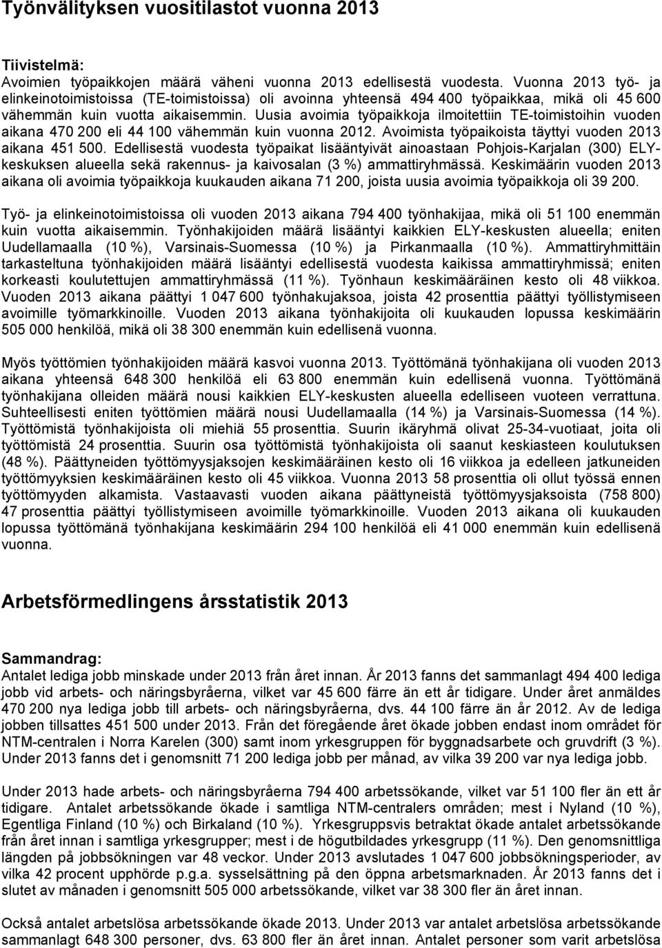 Uusia avoimia työpaikkoja ilmoitettiin TE-toimistoihin vuoden aikana 470 200 eli 44 100 vähemmän kuin vuonna 2012. Avoimista työpaikoista täyttyi vuoden 2013 aikana 451 500.