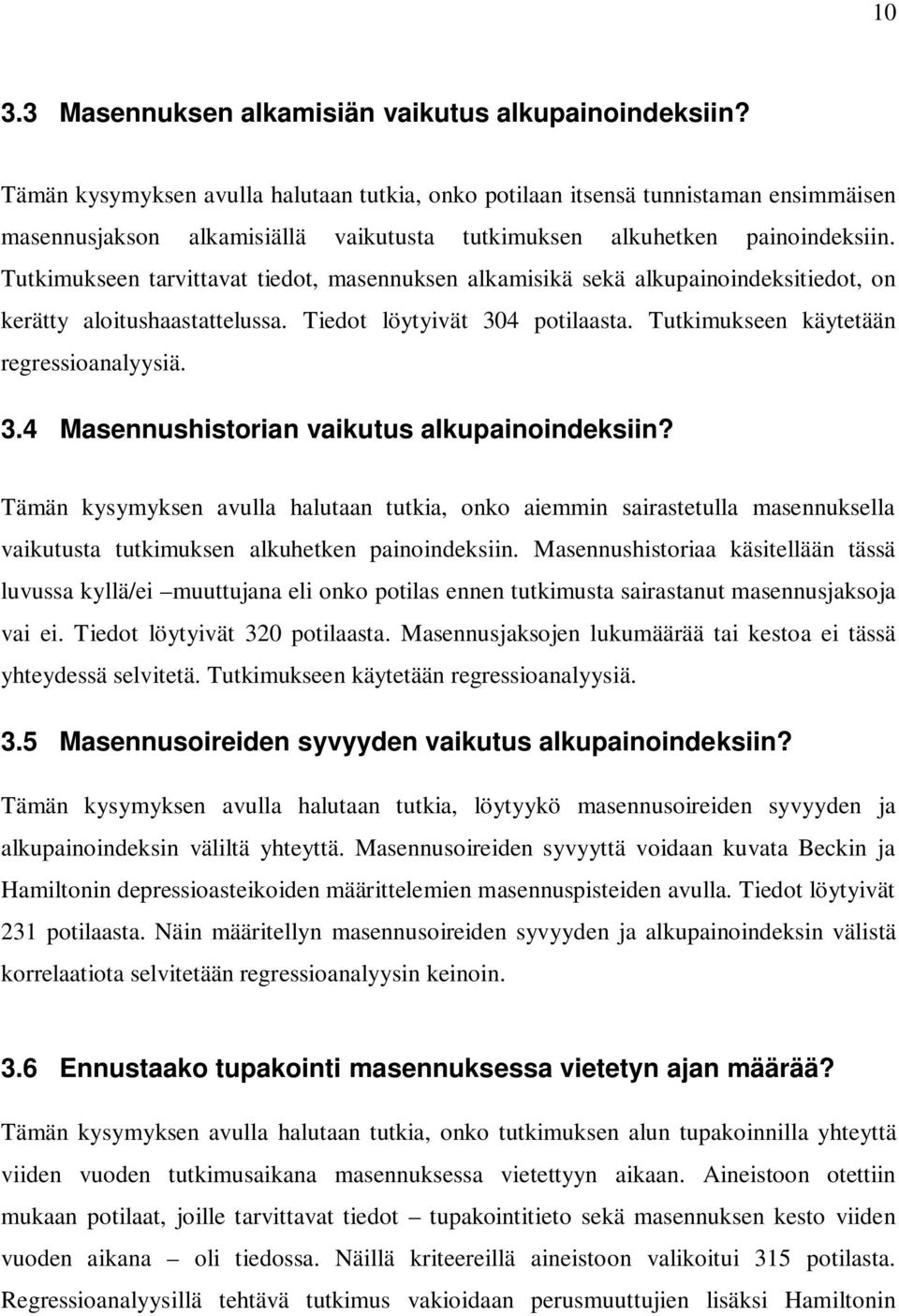 Tutkimukseen tarvittavat tiedot, masennuksen alkamisikä sekä alkupainoindeksitiedot, on kerätty aloitushaastattelussa. Tiedot löytyivät 304 potilaasta. Tutkimukseen käytetään regressioanalyysiä. 3.4 Masennushistorian vaikutus alkupainoindeksiin?