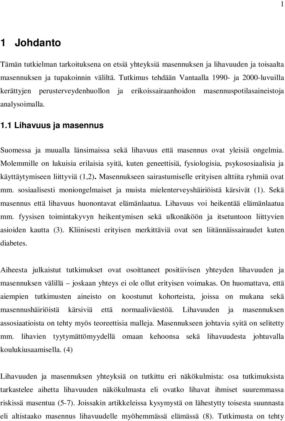 Molemmille on lukuisia erilaisia syitä, kuten geneettisiä, fysiologisia, psykososiaalisia ja käyttäytymiseen liittyviä (1,2). Masennukseen sairastumiselle erityisen alttiita ryhmiä ovat mm.