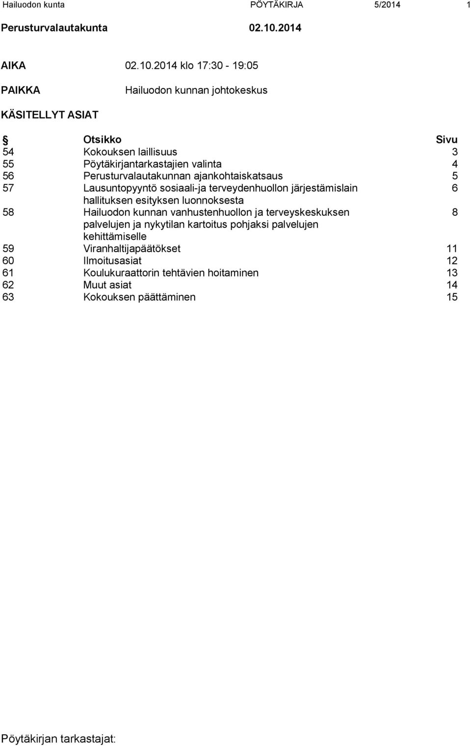 2014 klo 17:30-19:05 PAIKKA Hailuodon kunnan johtokeskus KÄSITELLYT ASIAT Otsikko Sivu 54 Kokouksen laillisuus 3 55 Pöytäkirjantarkastajien valinta 4 56