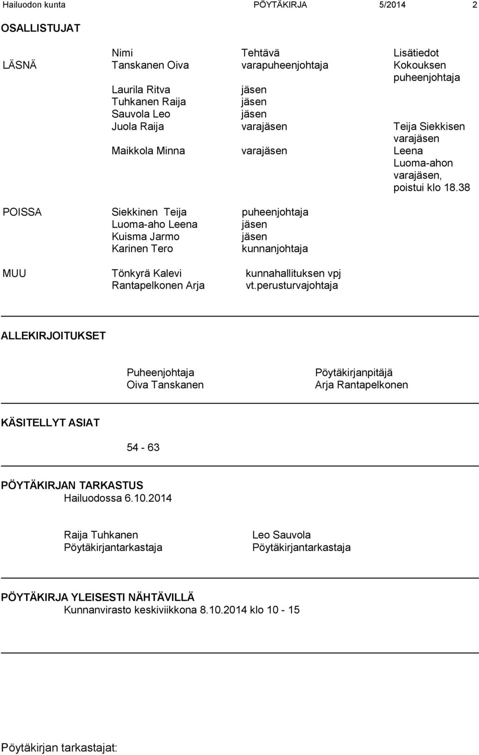 38 POISSA Siekkinen Teija puheenjohtaja Luoma-aho Leena jäsen Kuisma Jarmo jäsen Karinen Tero kunnanjohtaja MUU Tönkyrä Kalevi kunnahallituksen vpj Rantapelkonen Arja vt.