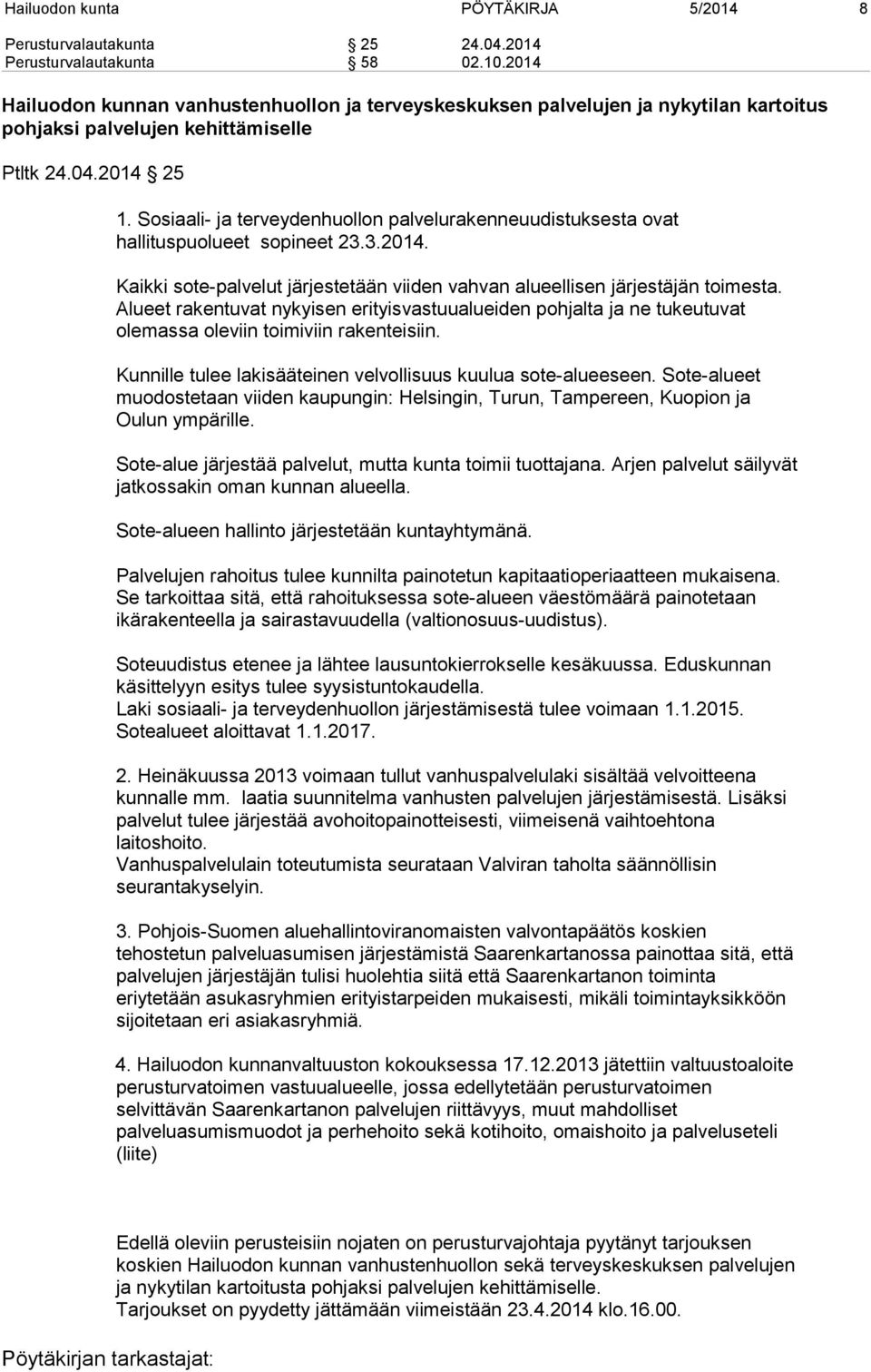 Sosiaali- ja terveydenhuollon palvelurakenneuudistuksesta ovat hallituspuolueet sopineet 23.3.2014. Kaikki sote-palvelut järjestetään viiden vahvan alueellisen järjestäjän toimesta.