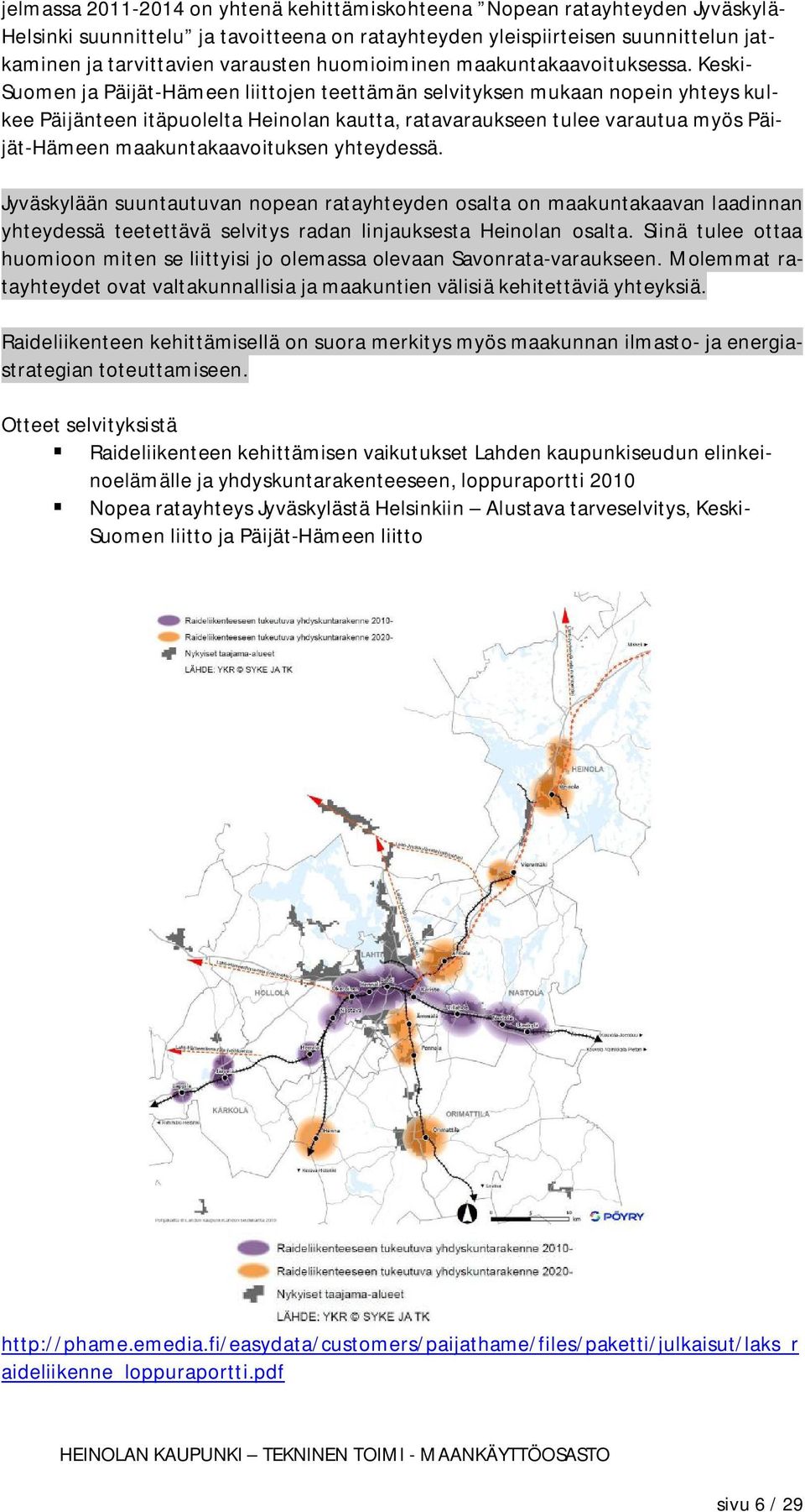 Keski- Suomen ja Päijät-Hämeen liittojen teettämän selvityksen mukaan nopein yhteys kulkee Päijänteen itäpuolelta Heinolan kautta, ratavaraukseen tulee varautua myös Päijät-Hämeen