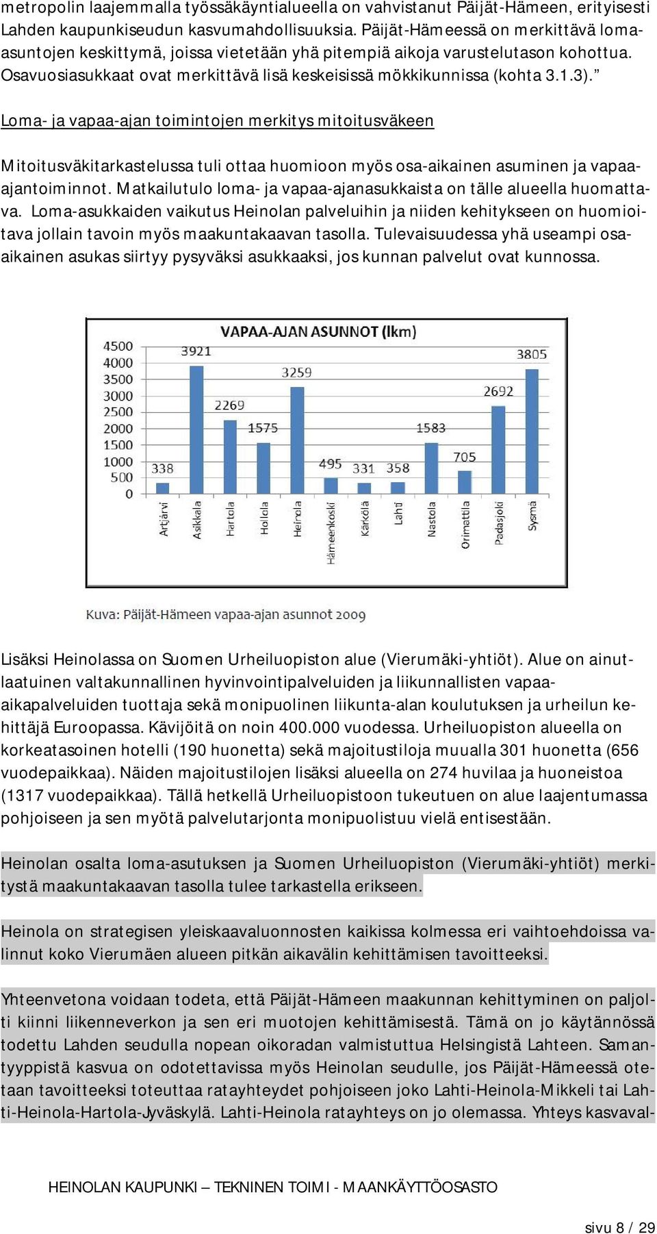 Loma- ja vapaa-ajan toimintojen merkitys mitoitusväkeen Mitoitusväkitarkastelussa tuli ottaa huomioon myös osa-aikainen asuminen ja vapaaajantoiminnot.