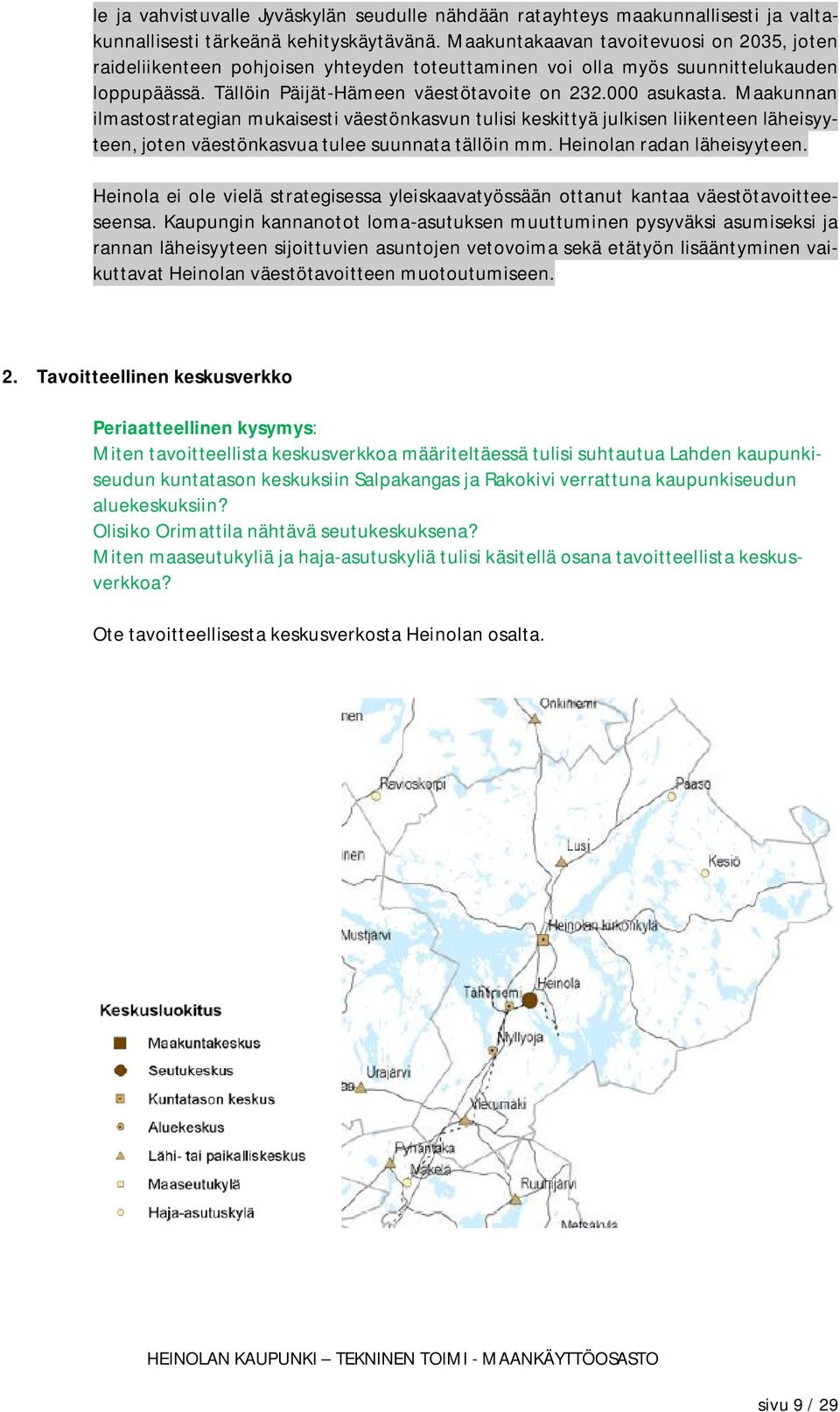 Maakunnan ilmastostrategian mukaisesti väestönkasvun tulisi keskittyä julkisen liikenteen läheisyyteen, joten väestönkasvua tulee suunnata tällöin mm. Heinolan radan läheisyyteen.