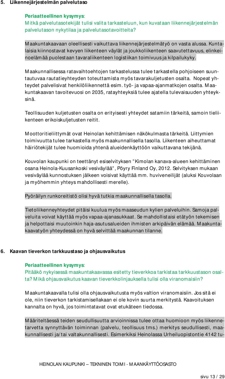 Kuntalaisia kiinnostavat kevyen liikenteen väylät ja joukkoliikenteen saavutettavuus, elinkeinoelämää puolestaan tavaraliikenteen logistiikan toimivuus ja kilpailukyky.