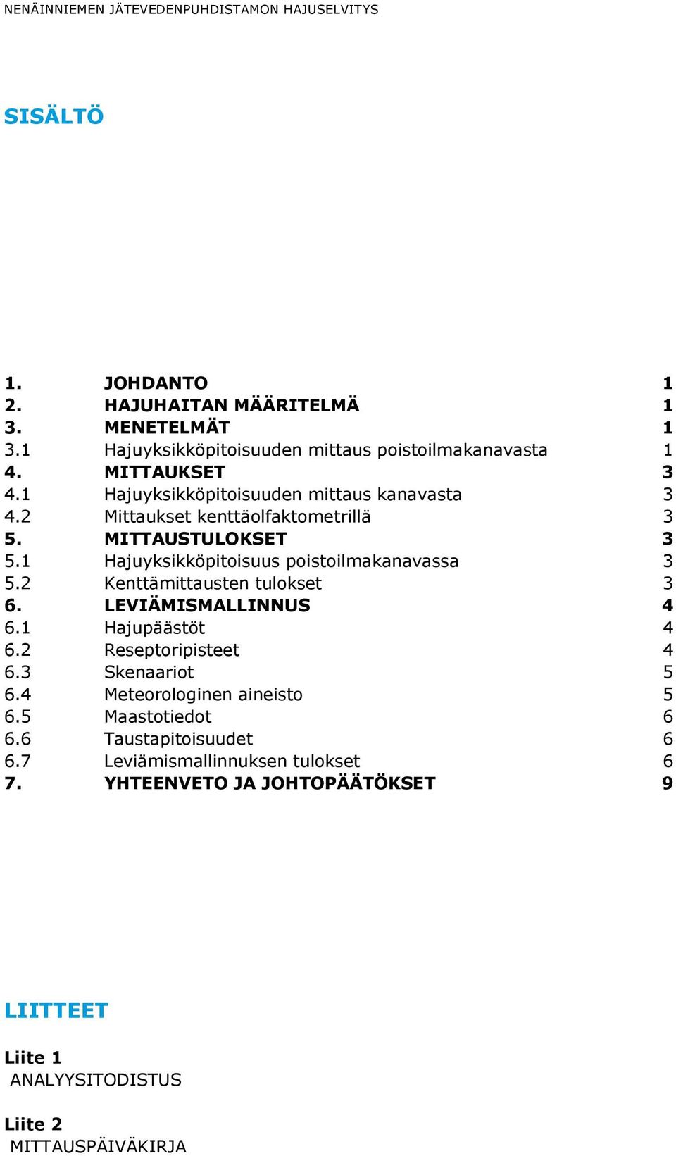 MITTAUSTULOKSET 3 5.1 Hajuyksikköpitoisuus poistoilmakanavassa 3 5.2 Kenttämittausten tulokset 3 6. LEVIÄMISMALLINNUS 4 6.1 Hajupäästöt 4 6.2 Reseptoripisteet 4 6.