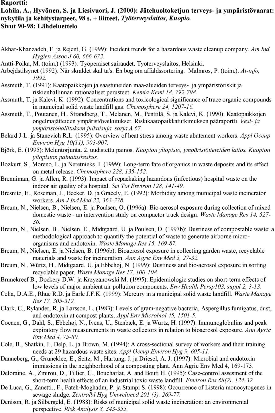 ) (1993): Työperäiset sairaudet. Työterveyslaitos, Helsinki. Arbejdstilsynet (1992): Når skraldet skal ta's. En bog om affaldssortering. Malmros, P. (toim.). At info, 1992. Assmuth, T.