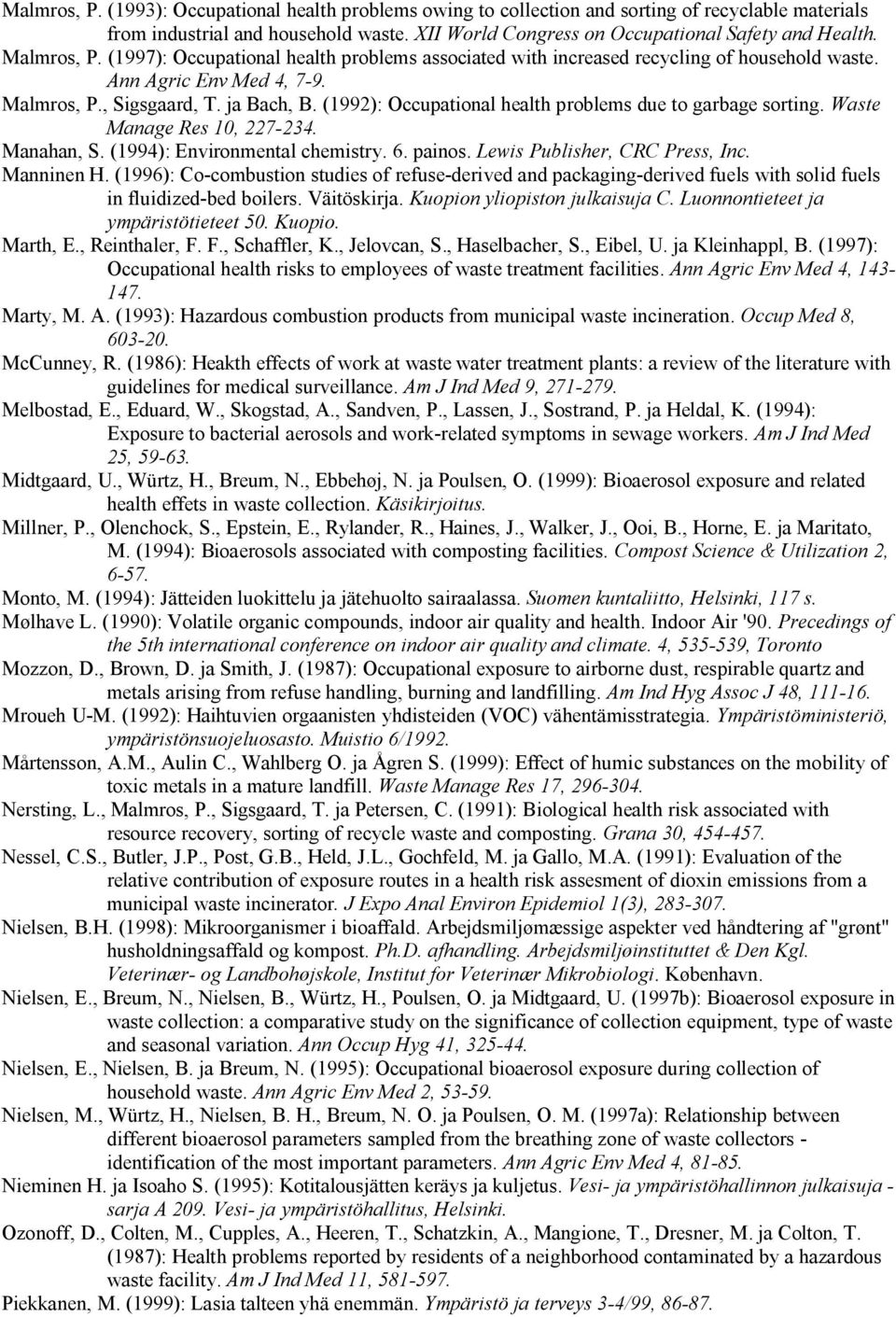 (1992): Occupational health problems due to garbage sorting. Waste Manage Res 10, 227 234. Manahan, S. (1994): Environmental chemistry. 6. painos. Lewis Publisher, CRC Press, Inc. Manninen H.